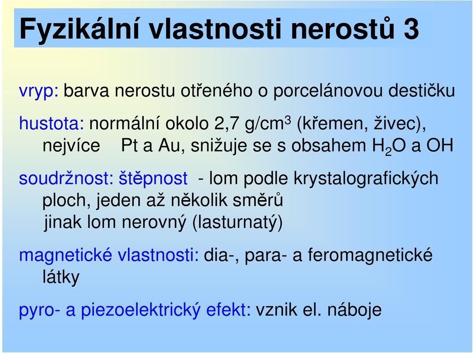 soudržnost: štěpnost - lom podle krystalografických ploch, jeden až několik směrů jinak lom nerovný