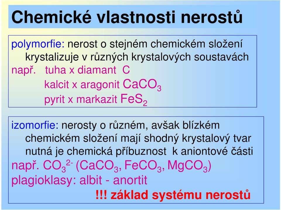 tuha x diamant C kalcit x aragonit CaCO 3 pyrit x markazit FeS 2 izomorfie: nerosty o různém, avšak