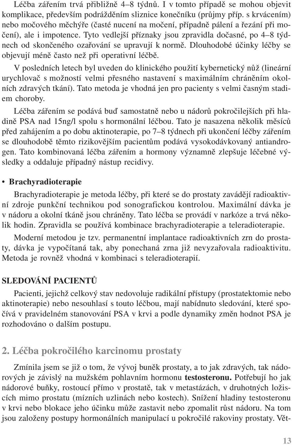 Tyto vedlejší příznaky jsou zpravidla dočasné, po 4 8 týdnech od skončeného ozařování se upravují k normě. Dlouhodobé účinky léčby se objevují méně často než při operativní léčbě.