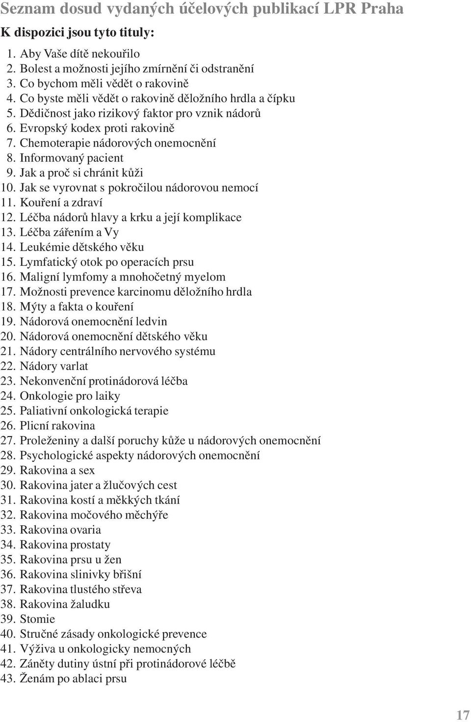 Informovaný pacient 9. Jak a proč si chránit kůži 10. Jak se vyrovnat s pokročilou nádorovou nemocí 11. Kouření a zdraví 12. Léčba nádorů hlavy a krku a její komplikace 13. Léčba zářením a Vy 14.