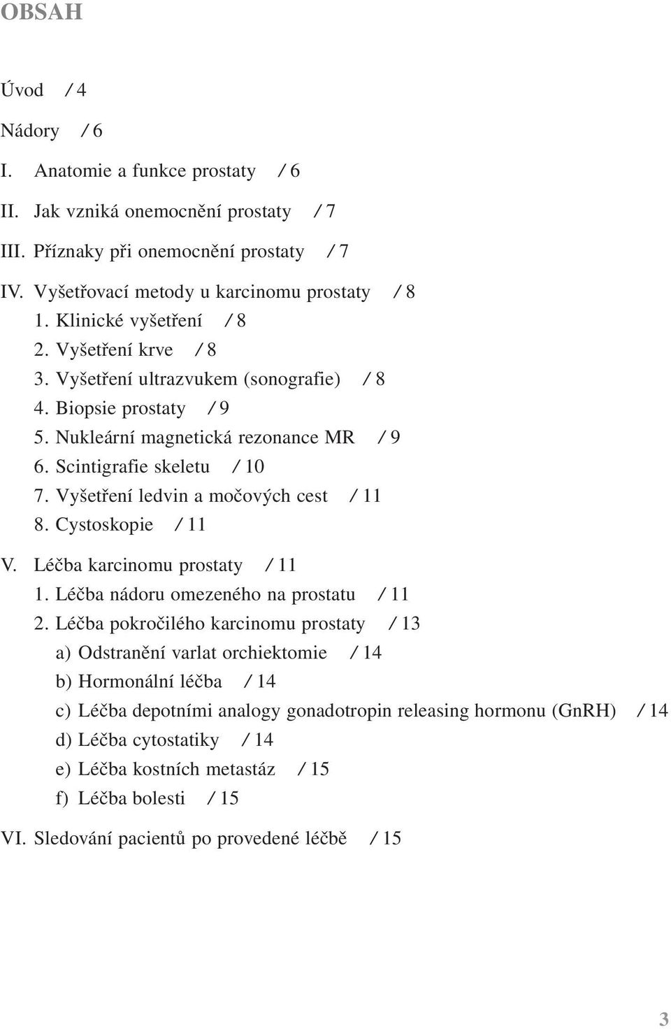 Vyšetření ledvin a močových cest / 11 8. Cystoskopie / 11 V. Léčba karcinomu prostaty / 11 1. Léčba nádoru omezeného na prostatu / 11 2.