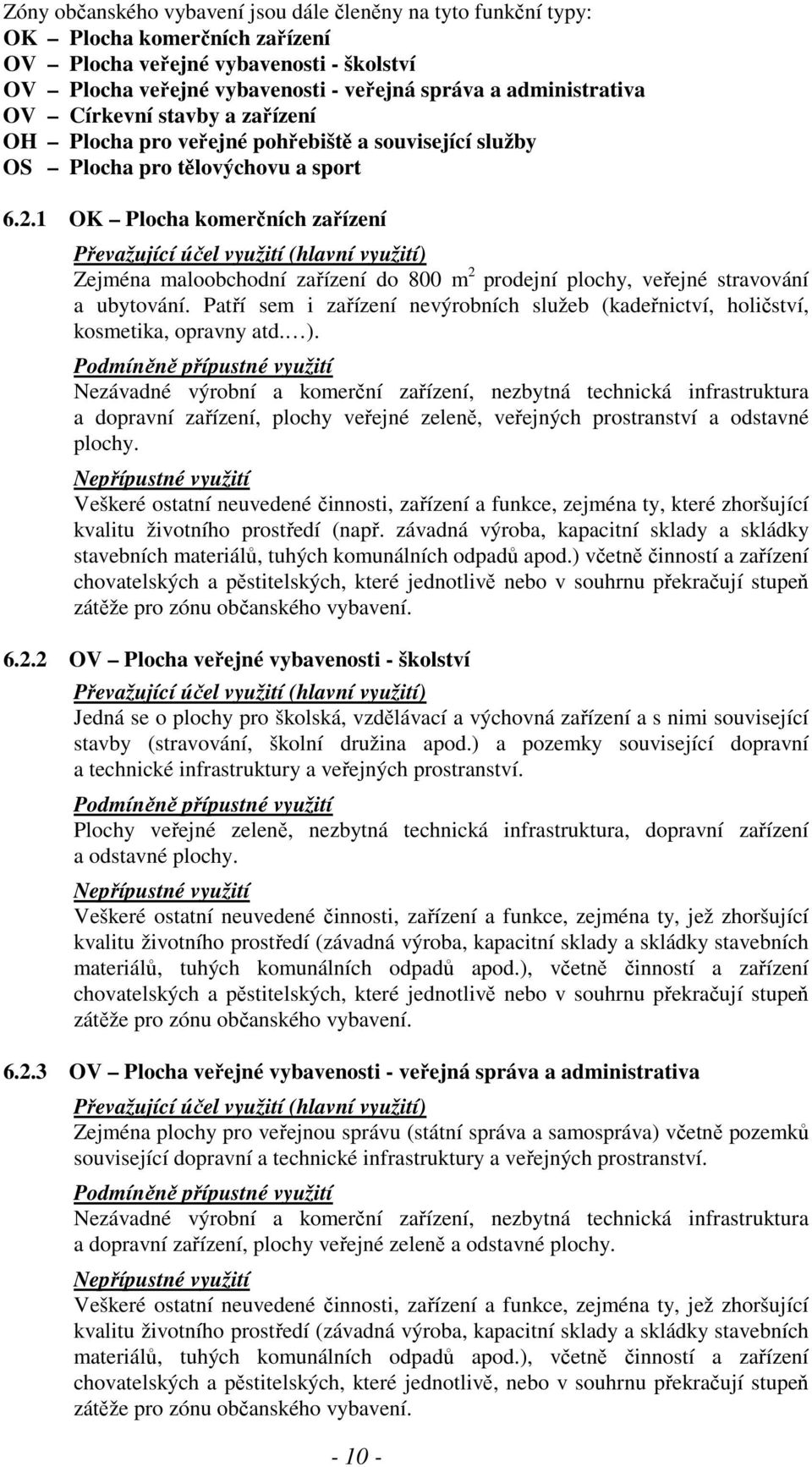 1 OK Plocha komerčních zařízení Zejména maloobchodní zařízení do 800 m 2 prodejní plochy, veřejné stravování a ubytování.