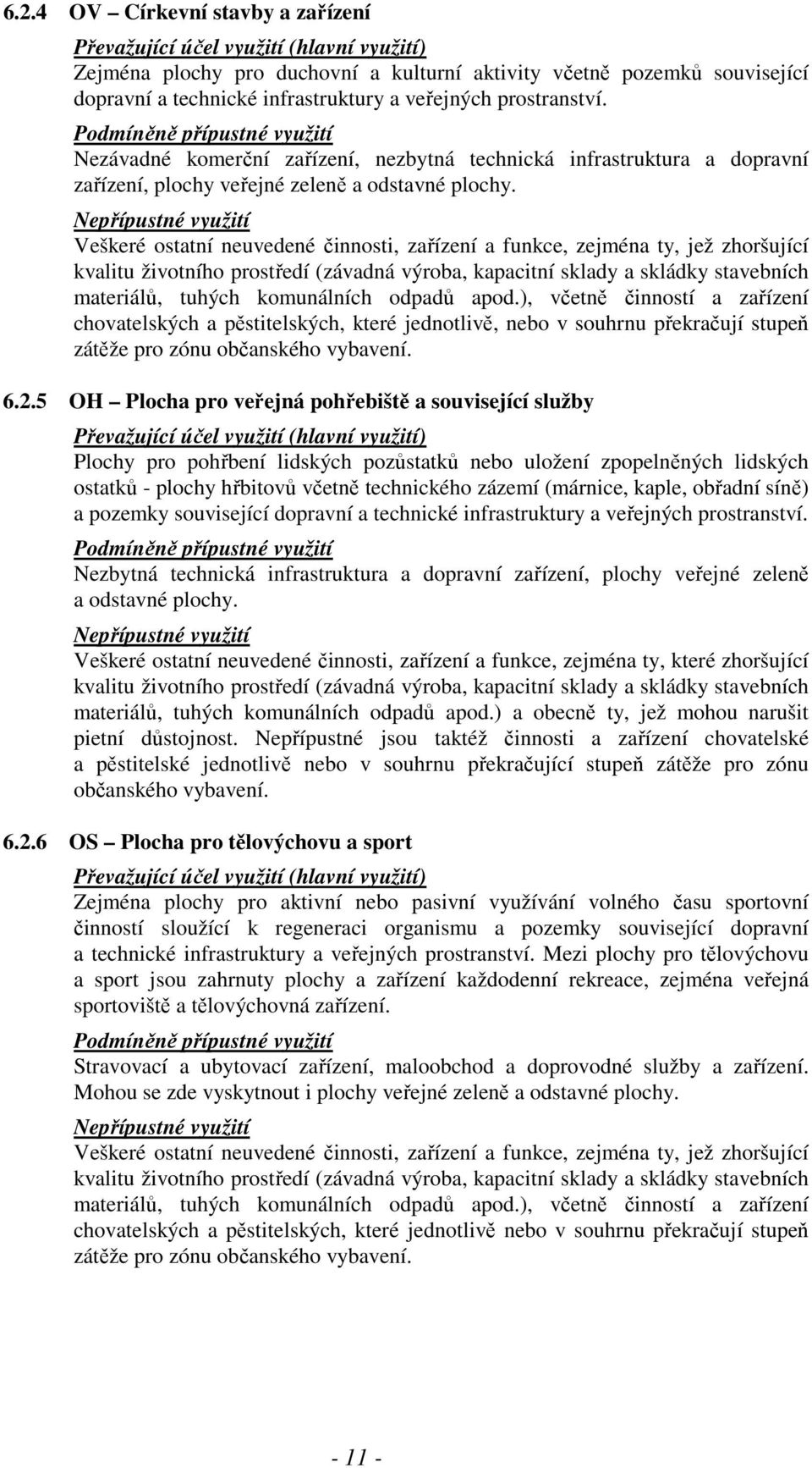 Veškeré ostatní neuvedené činnosti, zařízení a funkce, zejména ty, jež zhoršující kvalitu životního prostředí (závadná výroba, kapacitní sklady a skládky stavebních materiálů, tuhých komunálních