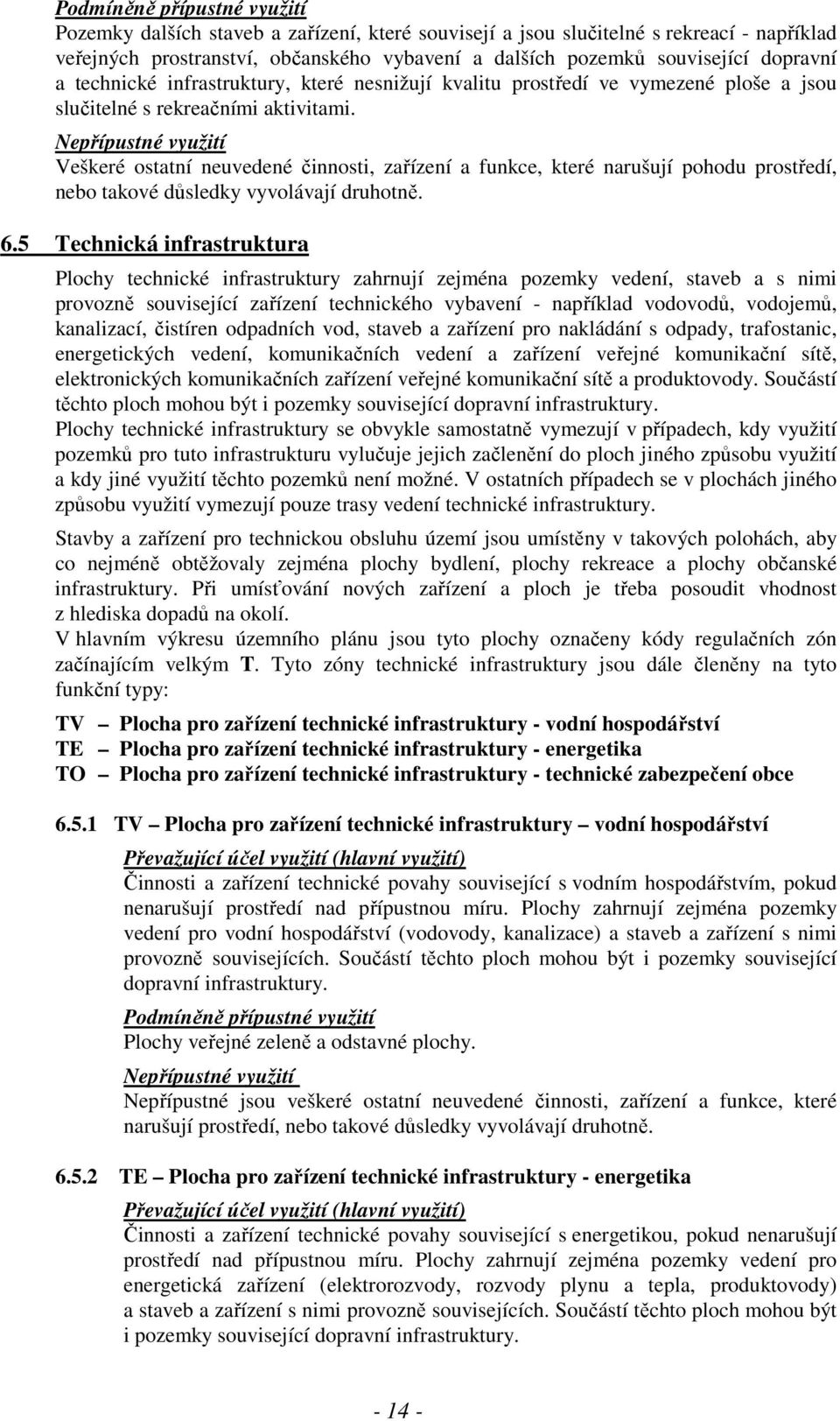 Veškeré ostatní neuvedené činnosti, zařízení a funkce, které narušují pohodu prostředí, nebo takové důsledky vyvolávají druhotně. 6.