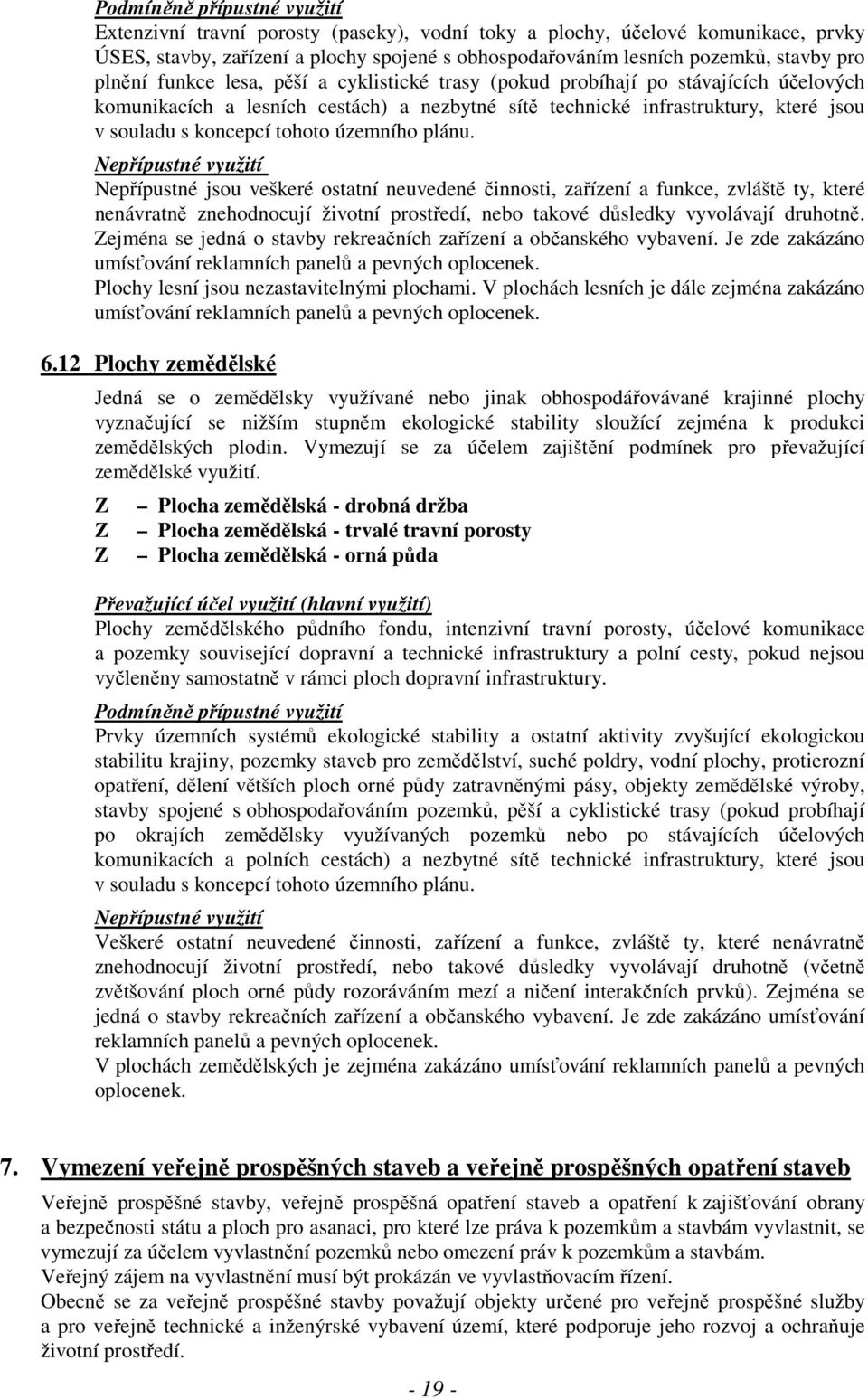 Nepřípustné jsou veškeré ostatní neuvedené činnosti, zařízení a funkce, zvláště ty, které nenávratně znehodnocují životní prostředí, nebo takové důsledky vyvolávají druhotně.