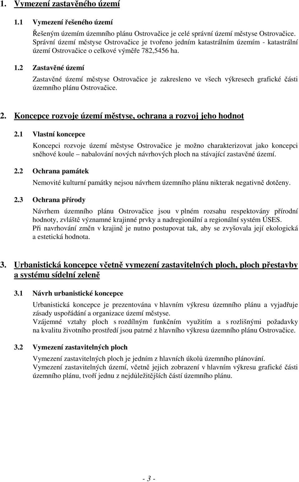 2 Zastavěné území Zastavěné území městyse Ostrovačice je zakresleno ve všech výkresech grafické části územního plánu Ostrovačice. 2. Koncepce rozvoje území městyse, ochrana a rozvoj jeho hodnot 2.