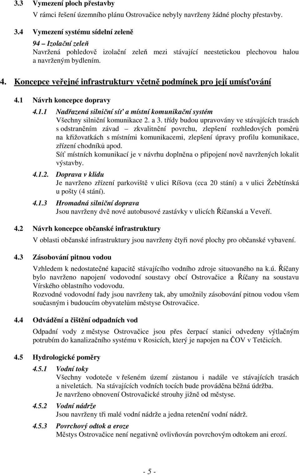 Koncepce veřejné infrastruktury včetně podmínek pro její umísťování 4.1 Návrh koncepce dopravy 4.1.1 Nadřazená silniční síť a místní komunikační systém Všechny silniční komunikace 2. a 3.