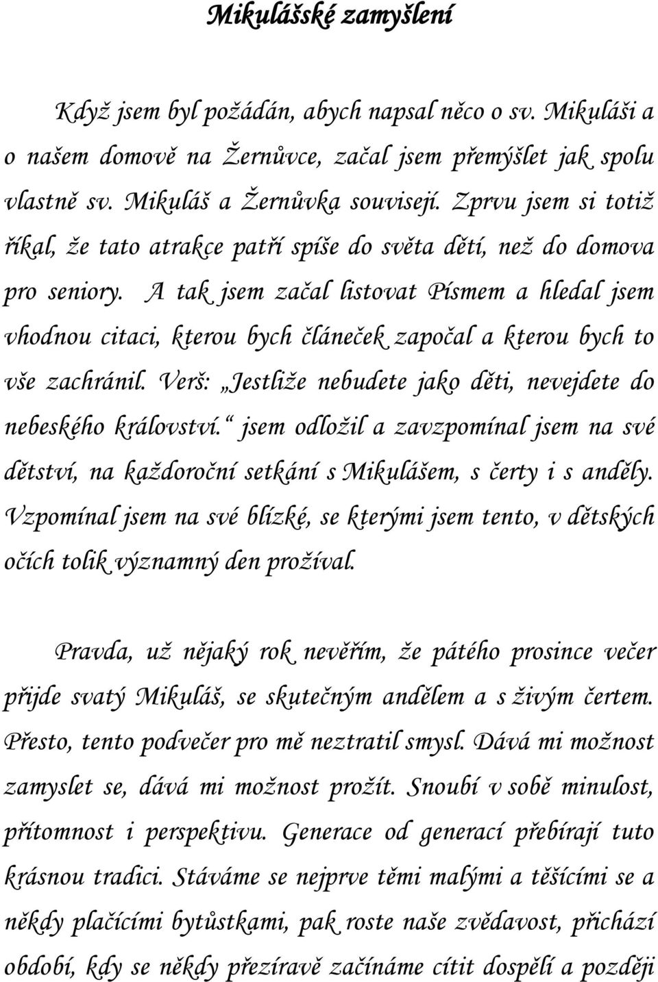 A tak jsem začal listovat Písmem a hledal jsem vhodnou citaci, kterou bych článeček započal a kterou bych to vše zachránil. Verš: Jestliže nebudete jako děti, nevejdete do nebeského království.