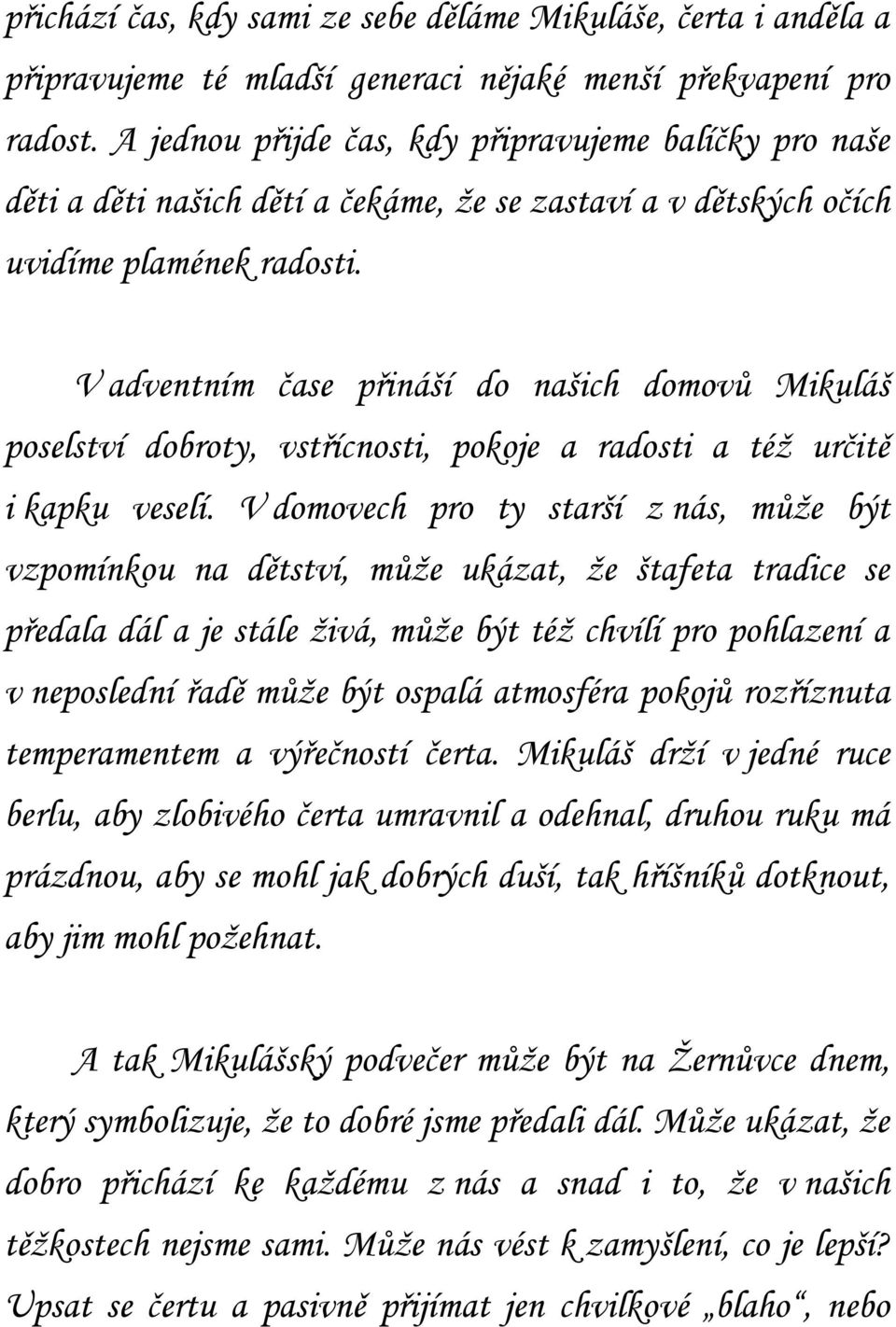 V adventním čase přináší do našich domovů Mikuláš poselství dobroty, vstřícnosti, pokoje a radosti a též určitě i kapku veselí.