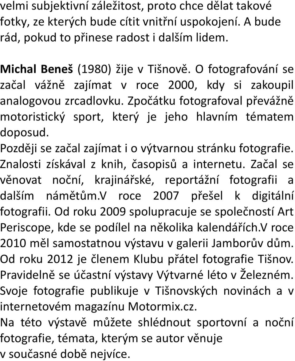 Později se začal zajímat i o výtvarnou stránku fotografie. Znalosti získával z knih, časopisů a internetu. Začal se věnovat noční, krajinářské, reportážní fotografii a dalším námětům.