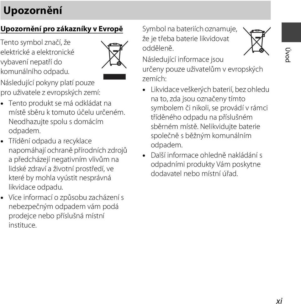 Třídění odpadu a recyklace napomáhají ochraně přírodních zdrojů a předcházejí negativním vlivům na lidské zdraví a životní prostředí, ve které by mohla vyústit nesprávná likvidace odpadu.