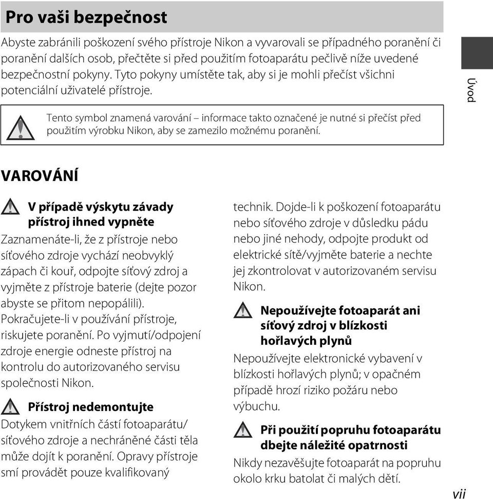 Úvod Tento symbol znamená varování informace takto označené je nutné si přečíst před použitím výrobku Nikon, aby se zamezilo možnému poranění.