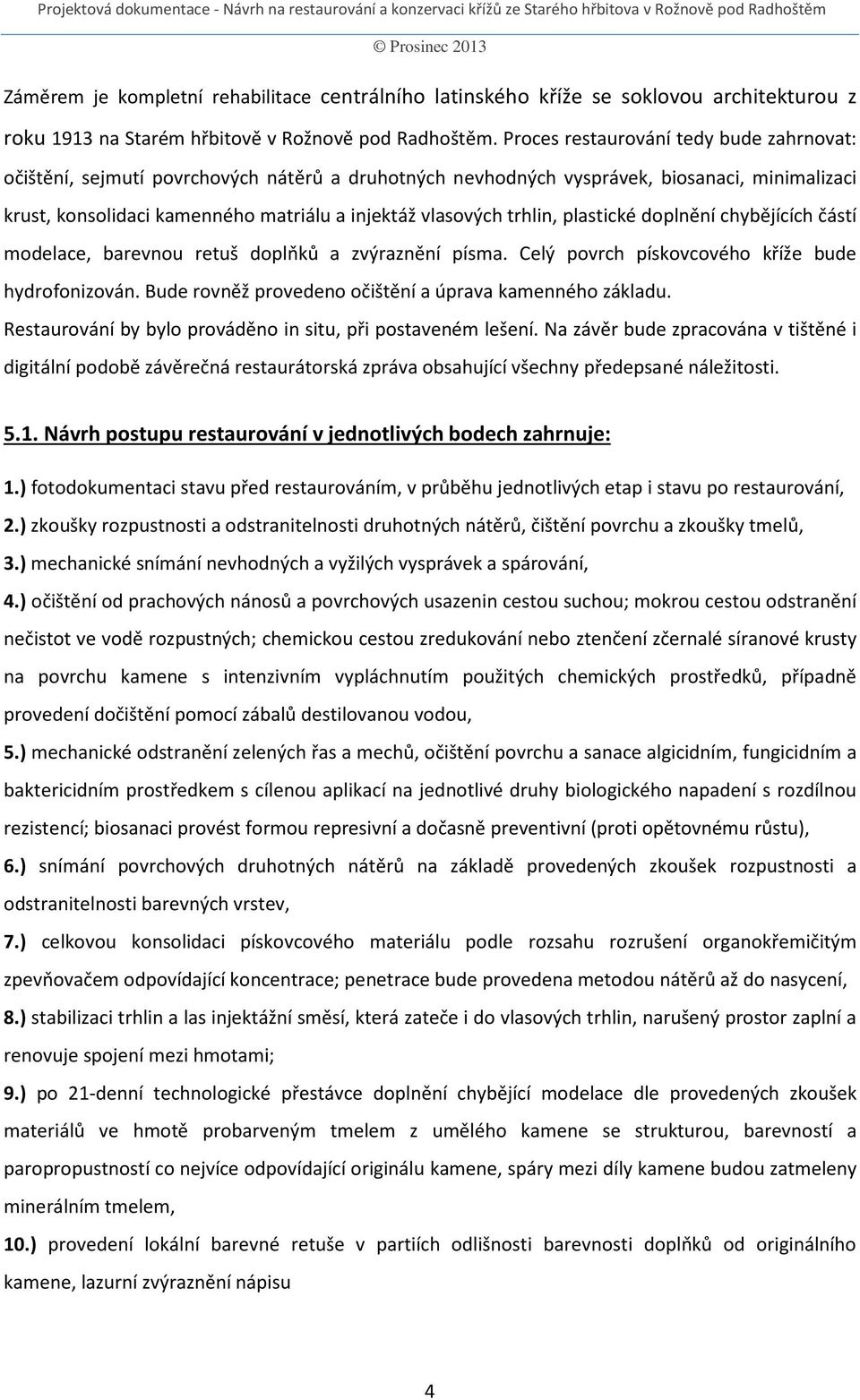 trhlin, plastické doplnění chybějících částí modelace, barevnou retuš doplňků a zvýraznění písma. Celý povrch pískovcového kříže bude hydrofonizován.