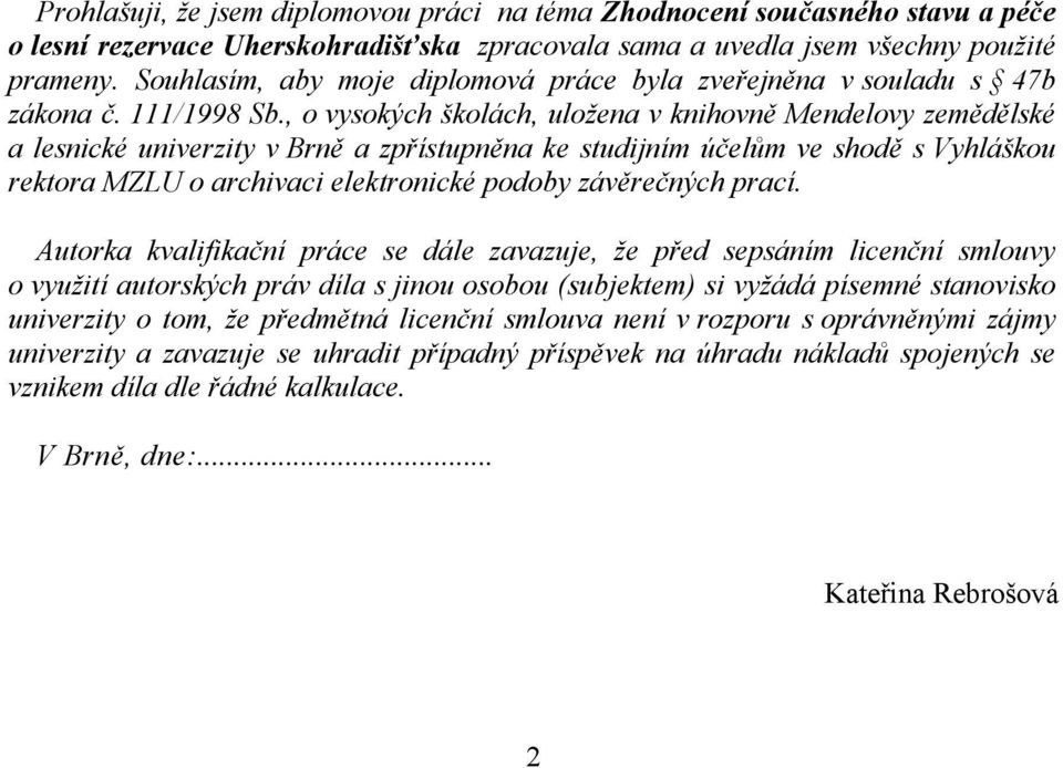 , o vysokých školách, uložena v knihovně Mendelovy zemědělské a lesnické univerzity v Brně a zpřístupněna ke studijním účelům ve shodě s Vyhláškou rektora MZLU o archivaci elektronické podoby