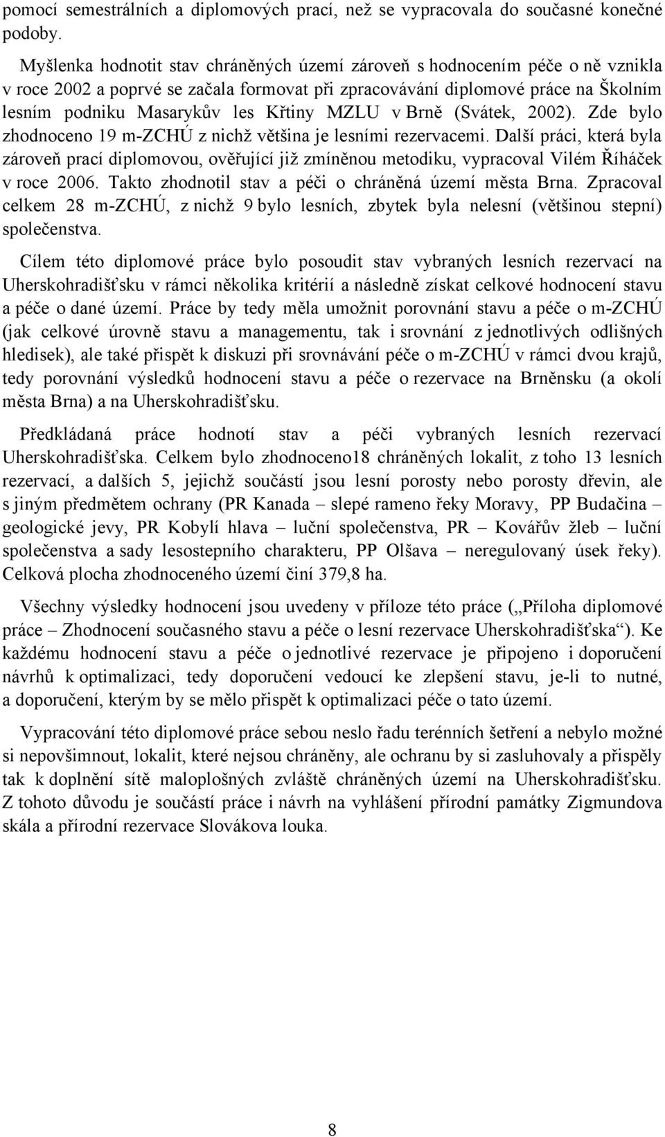 MZLU v Brně (Svátek, 2002). Zde bylo zhodnoceno 19 m-zchú z nichž většina je lesními rezervacemi.