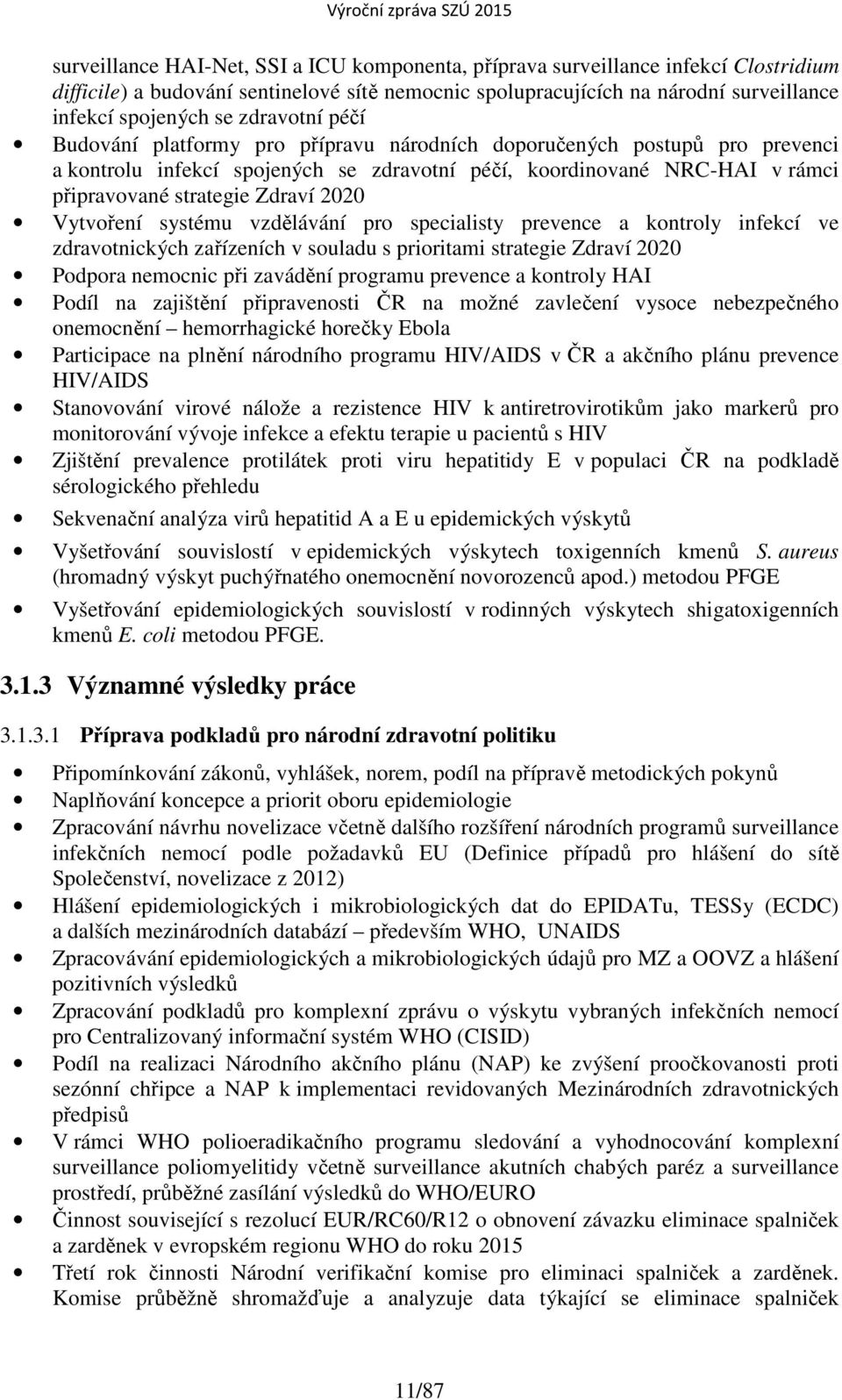 2020 Vytvoření systému vzdělávání pro specialisty prevence a kontroly infekcí ve zdravotnických zařízeních v souladu s prioritami strategie Zdraví 2020 Podpora nemocnic při zavádění programu prevence