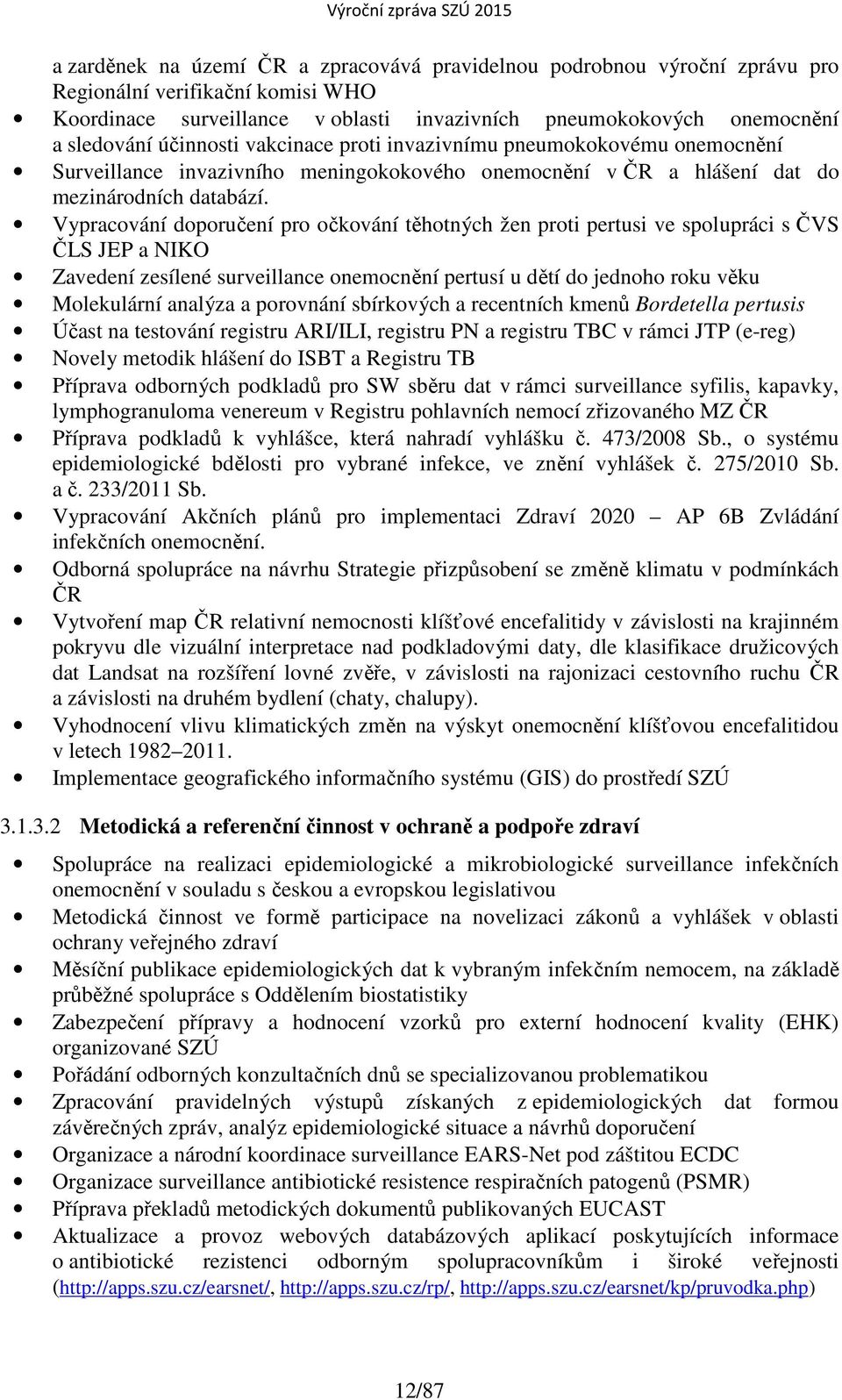 Vypracování doporučení pro očkování těhotných žen proti pertusi ve spolupráci s ČVS ČLS JEP a NIKO Zavedení zesílené surveillance onemocnění pertusí u dětí do jednoho roku věku Molekulární analýza a