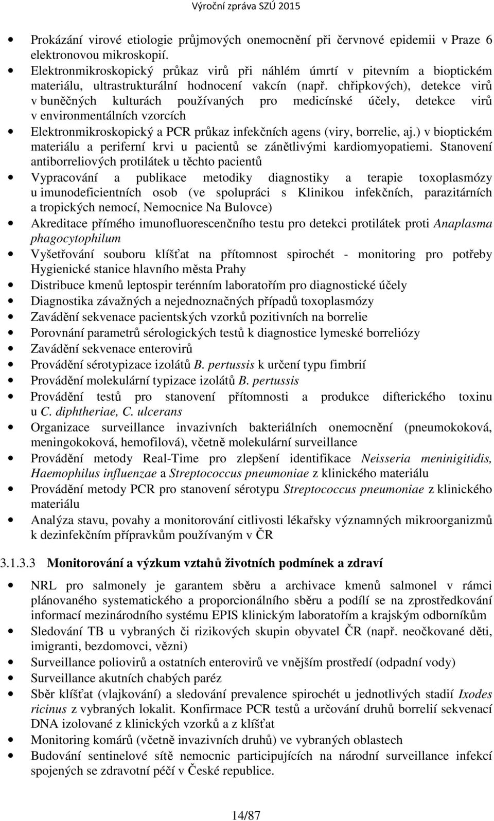 chřipkových), detekce virů v buněčných kulturách používaných pro medicínské účely, detekce virů v environmentálních vzorcích Elektronmikroskopický a PCR průkaz infekčních agens (viry, borrelie, aj.