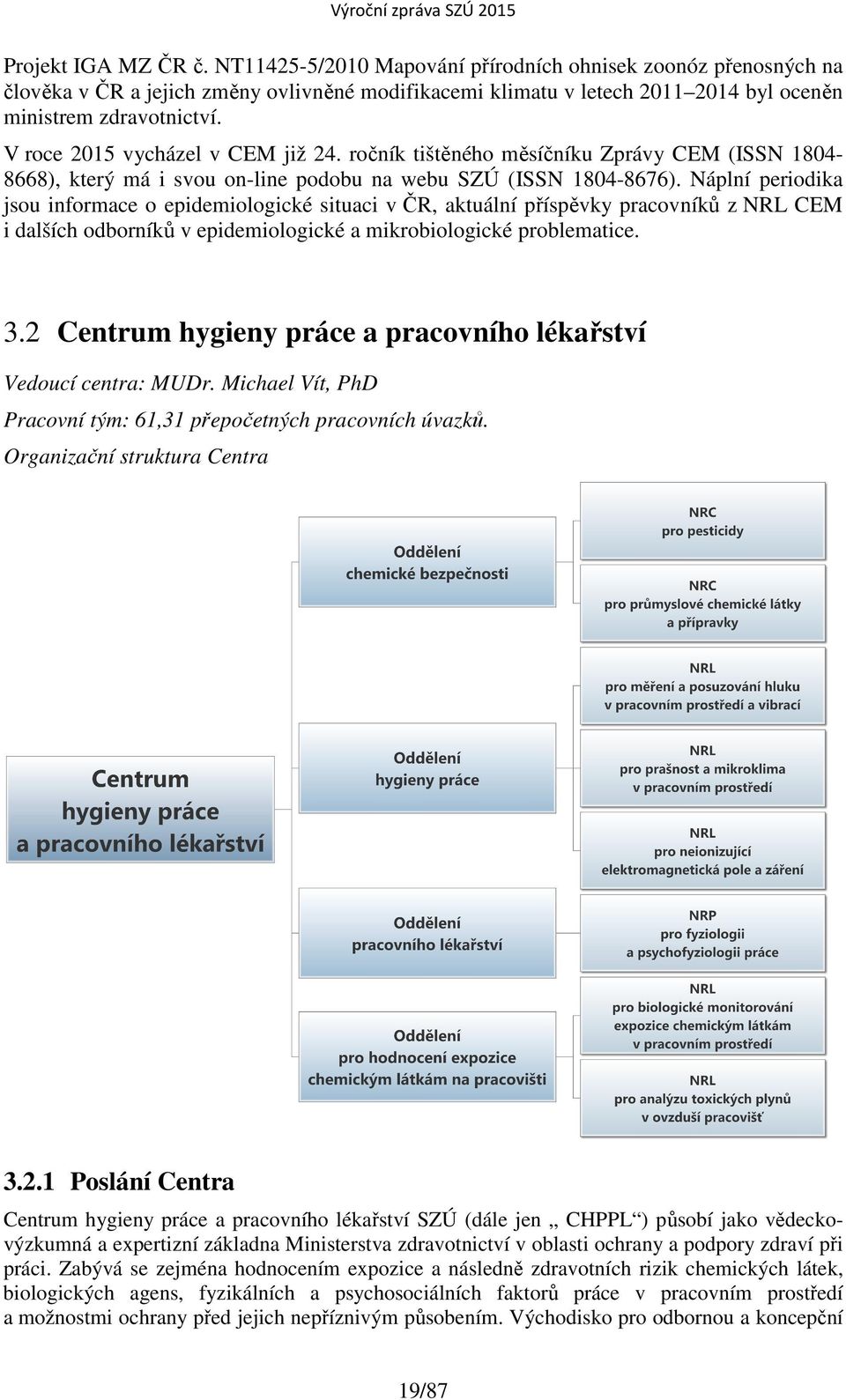 Náplní periodika jsou informace o epidemiologické situaci v ČR, aktuální příspěvky pracovníků z NRL CEM i dalších odborníků v epidemiologické a mikrobiologické problematice. 3.