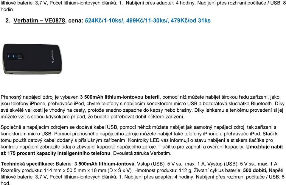 telefony iphone, přehrávače ipod, chytré telefony s nabíjecím konektorem micro USB a bezdrátová sluchátka Bluetooth.