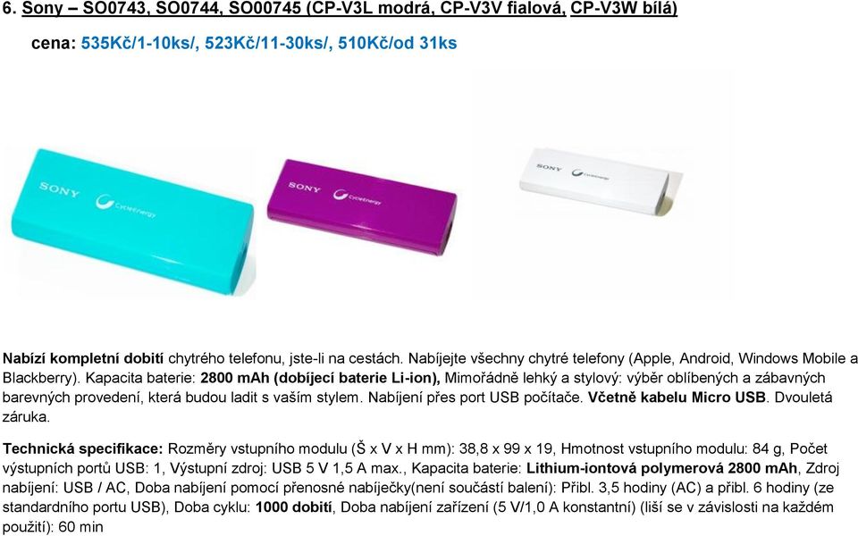 Kapacita baterie: 2800 mah (dobíjecí baterie Li-ion), Mimořádně lehký a stylový: výběr oblíbených a zábavných barevných provedení, která budou ladit s vaším stylem. Nabíjení přes port USB počítače.