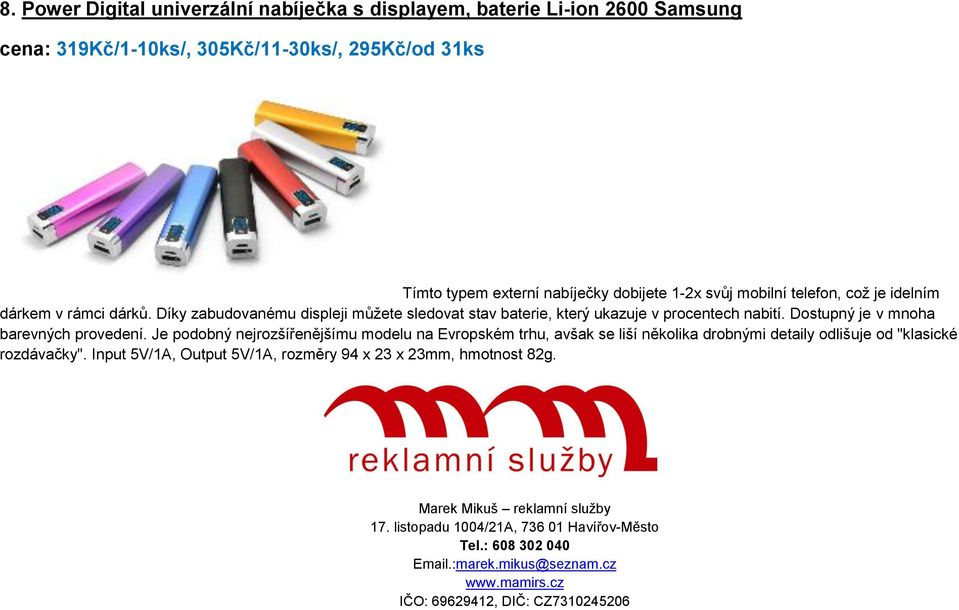 Dostupný je v mnoha barevných provedení. Je podobný nejrozšířenějšímu modelu na Evropském trhu, avšak se liší několika drobnými detaily odlišuje od "klasické rozdávačky".