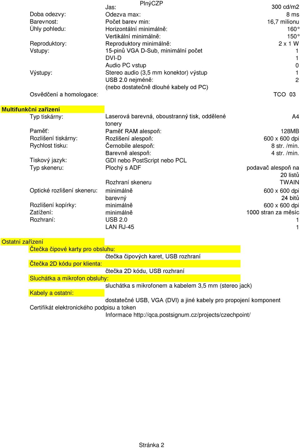 0 nejméně: 2 (nebo dostatečně dlouhé kabely od PC) Osvědčení a homologace: TCO 03 Multifunkční zařízení Typ tiskárny: Laserová barevná, oboustranný tisk, oddělené A4 tonery Paměť: Paměť RAM alespoň: