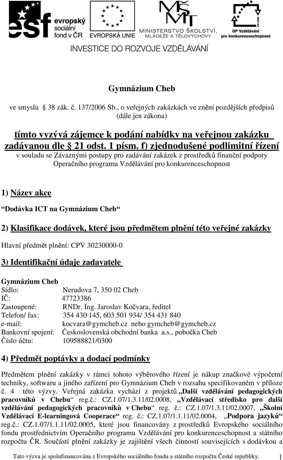 f) zjednodušené podlimitní řízení v souladu se Závaznými postupy pro zadávání zakázek z prostředků finanční podpory Operačního programu Vzdělávání pro konkurenceschopnost 1) Název akce Dodávka ICT na