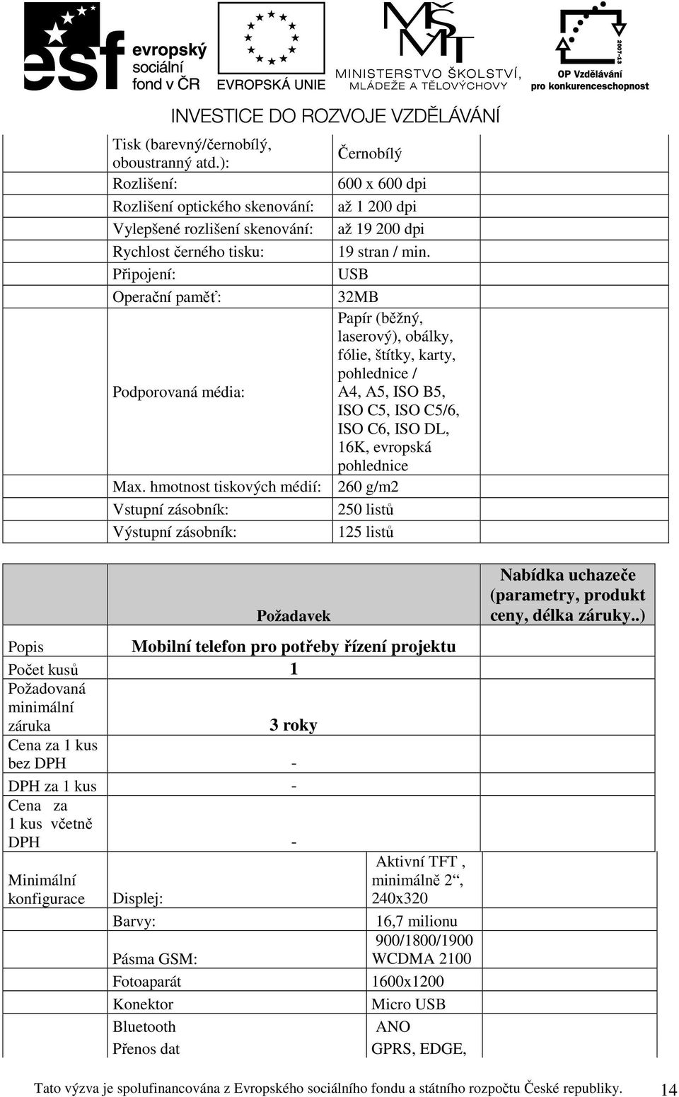 USB 32MB Papír (běžný, laserový), obálky, fólie, štítky, karty, pohlednice / A4, A5, ISO B5, ISO C5, ISO C5/6, ISO C6, ISO DL, 16K, evropská pohlednice 260 g/m2 250 listů 125 listů Požadavek Popis