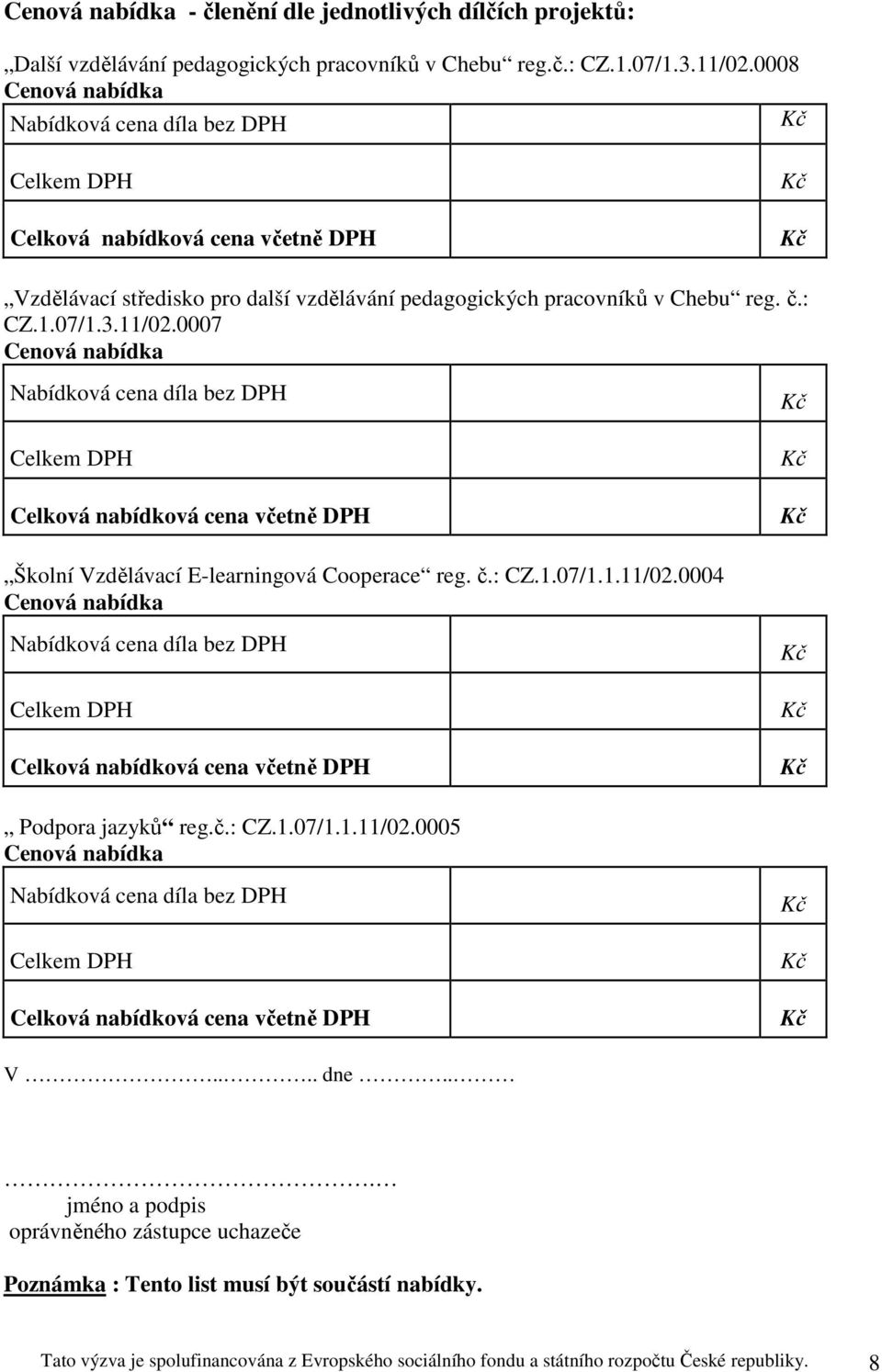 0007 Cenová nabídka Nabídková cena díla bez DPH Celkem DPH Celková nabídková cena včetně DPH Školní Vzdělávací E-learningová Cooperace reg. č.: CZ.1.07/1.1.11/02.