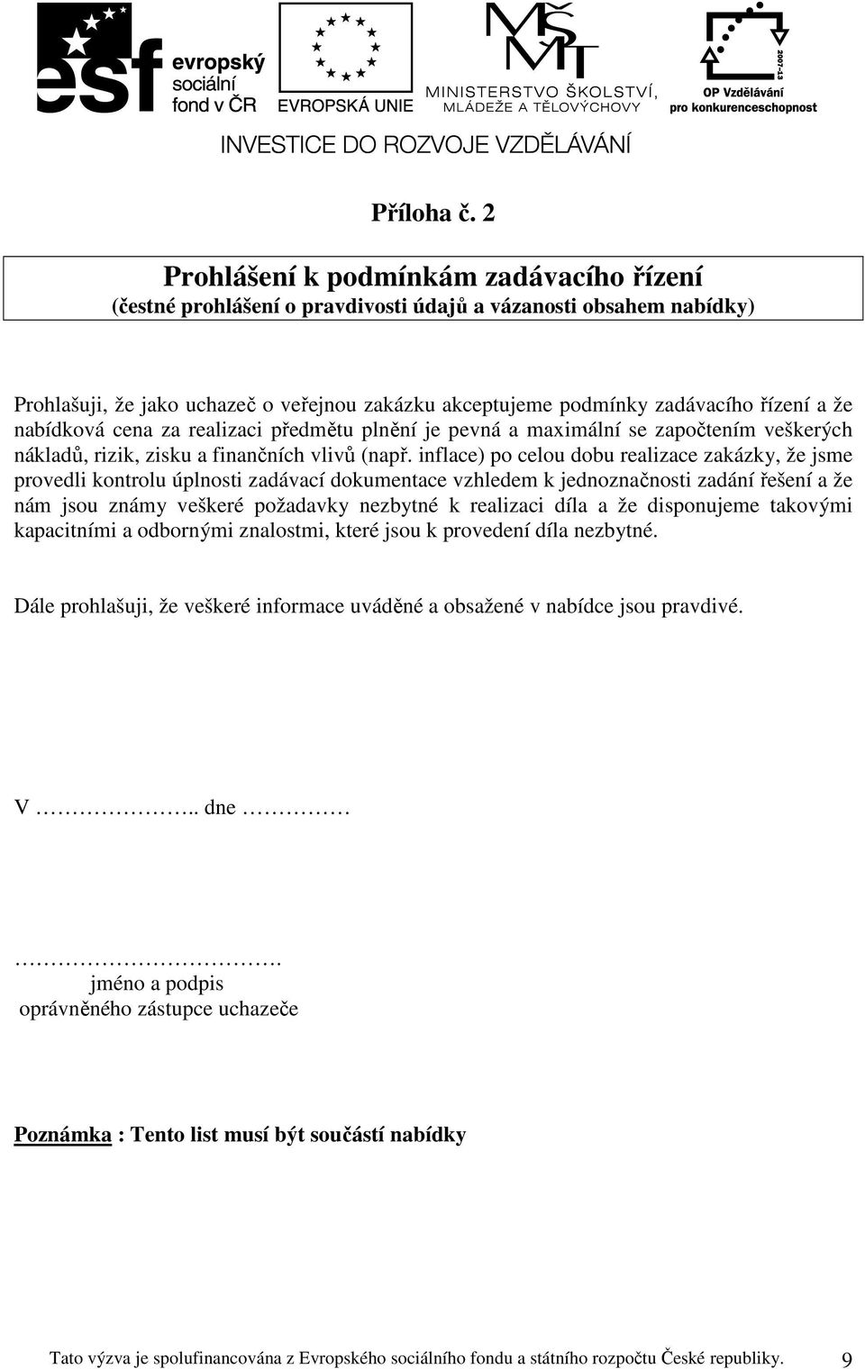 že nabídková cena za realizaci předmětu plnění je pevná a maximální se započtením veškerých nákladů, rizik, zisku a finančních vlivů (např.