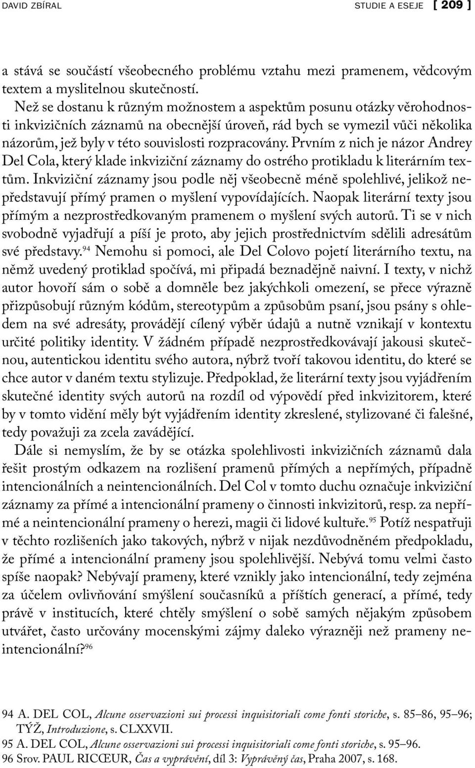 Prvním z nich je názor Andrey Del Cola, který klade inkviziční záznamy do ostrého protikladu k literárním textům.