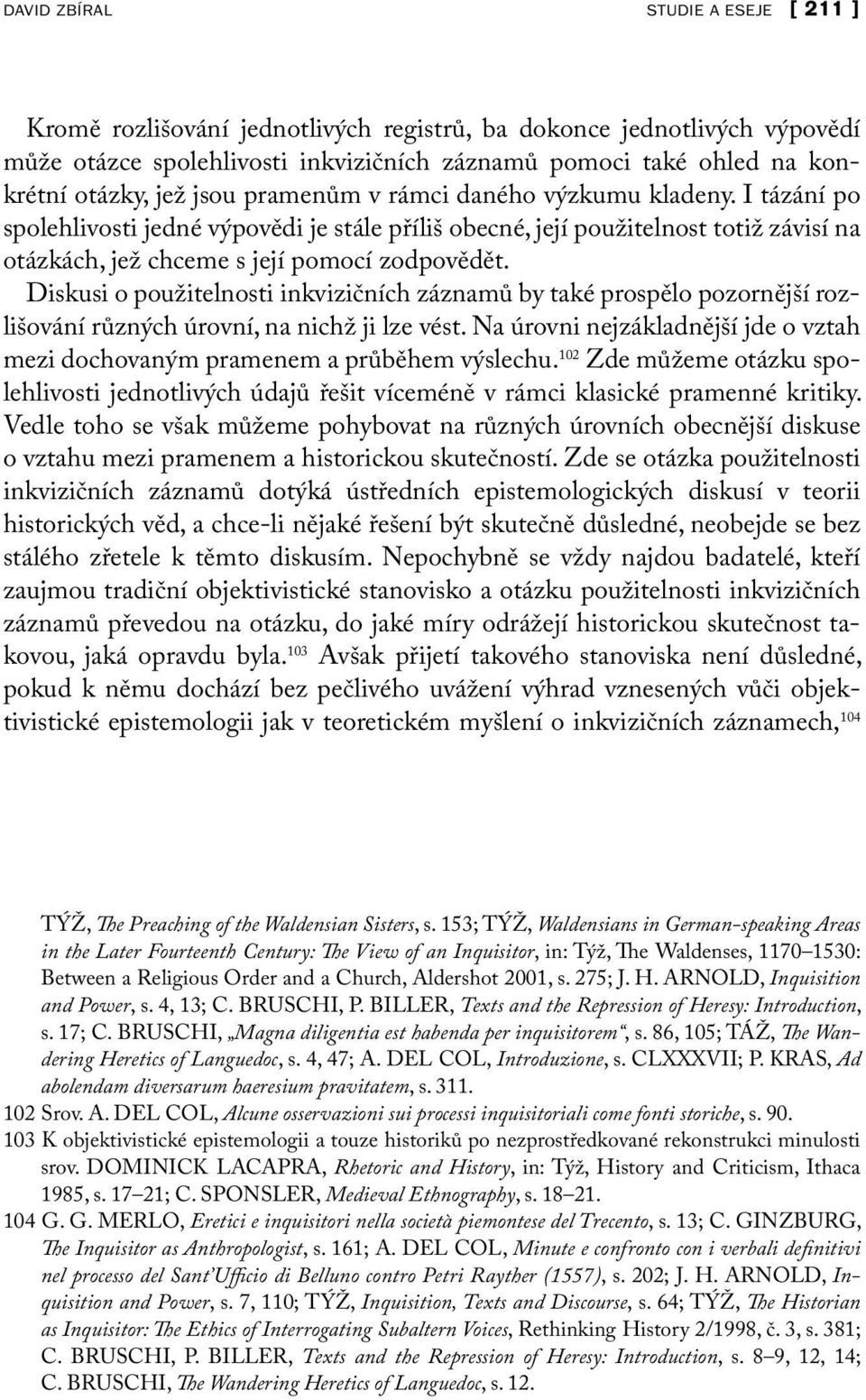 Diskusi o použitelnosti inkvizičních záznamů by také prospělo pozornější rozlišování různých úrovní, na nichž ji lze vést.