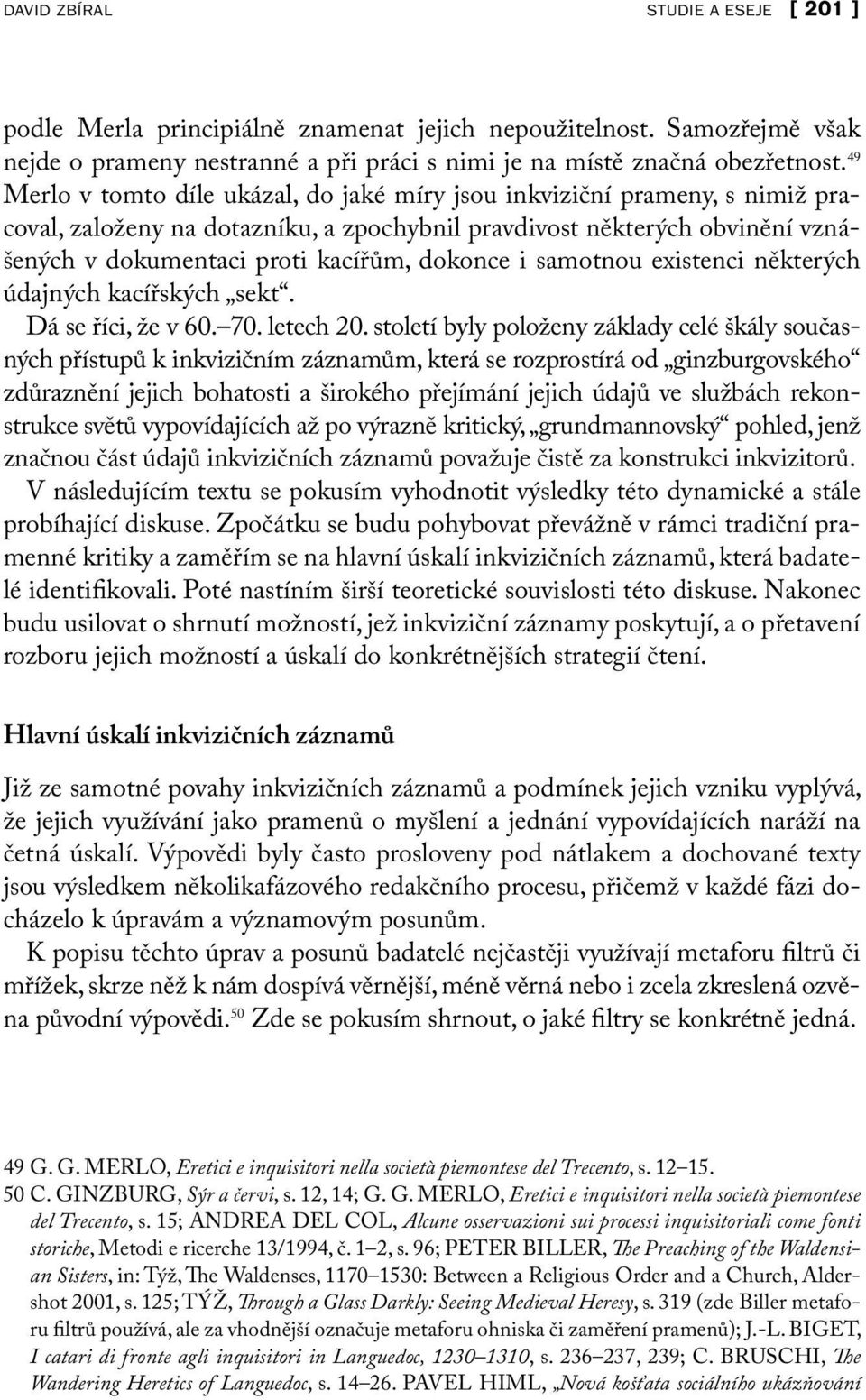 i samotnou existenci některých údajných kacířských sekt. Dá se říci, že v 60. 70. letech 20.