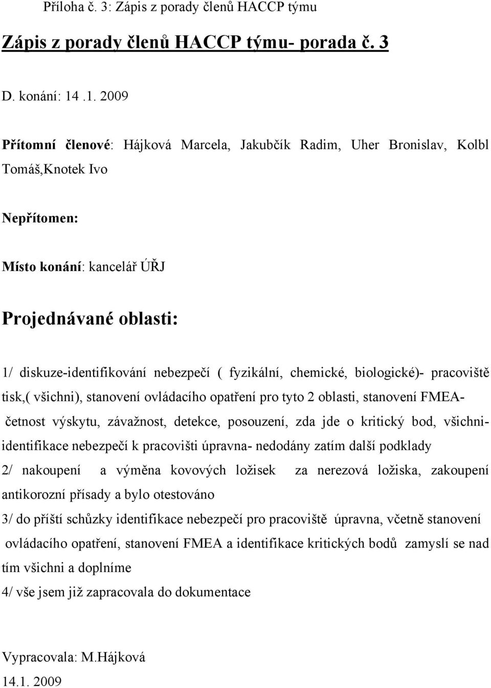 fyzikální, chemické, biologické)- pracoviště tisk,( všichni), stanovení ovládacího opatření pro tyto 2 oblasti, stanovení FMEAčetnost výskytu, závažnost, detekce, posouzení, zda jde o kritický bod,