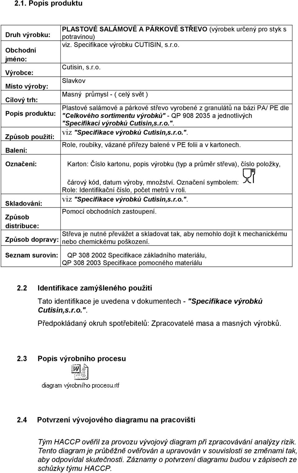 sortimentu výrobků" - QP 908 2035 a jednotlivých "Specifikací výrobků Cutisin,s.r.o.". viz "Specifikace výrobků Cutisin,s.r.o.". Role, roubíky, vázané přířezy balené v PE folii a v kartonech.