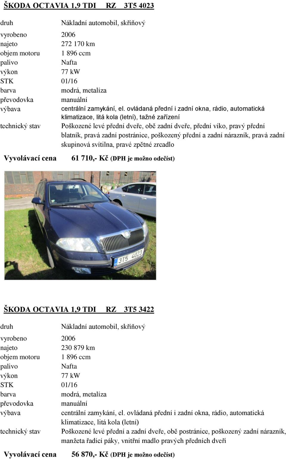 zpětné zrcadlo 61 710,- Kč (DPH je možno odečíst) ŠKODA OCTAVIA 1,9 TDI RZ 3T5 3422 vyrobeno 2006 230 879 km objem motoru 1 896 ccm 77 kw STK 01/16 modrá, metalíza klimatizace, litá