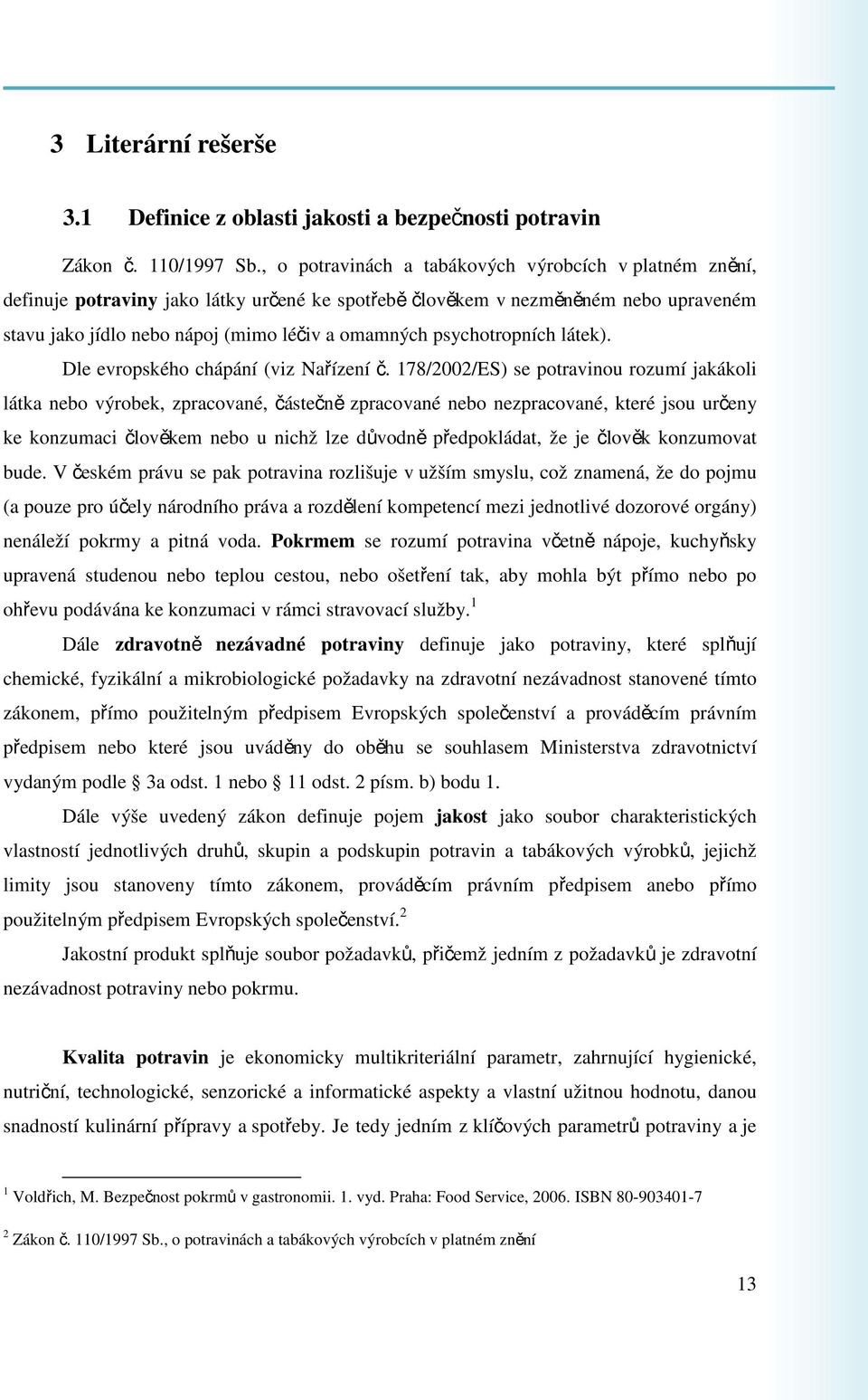 psychotropních látek). Dle evropského chápání (viz Nařízení č.