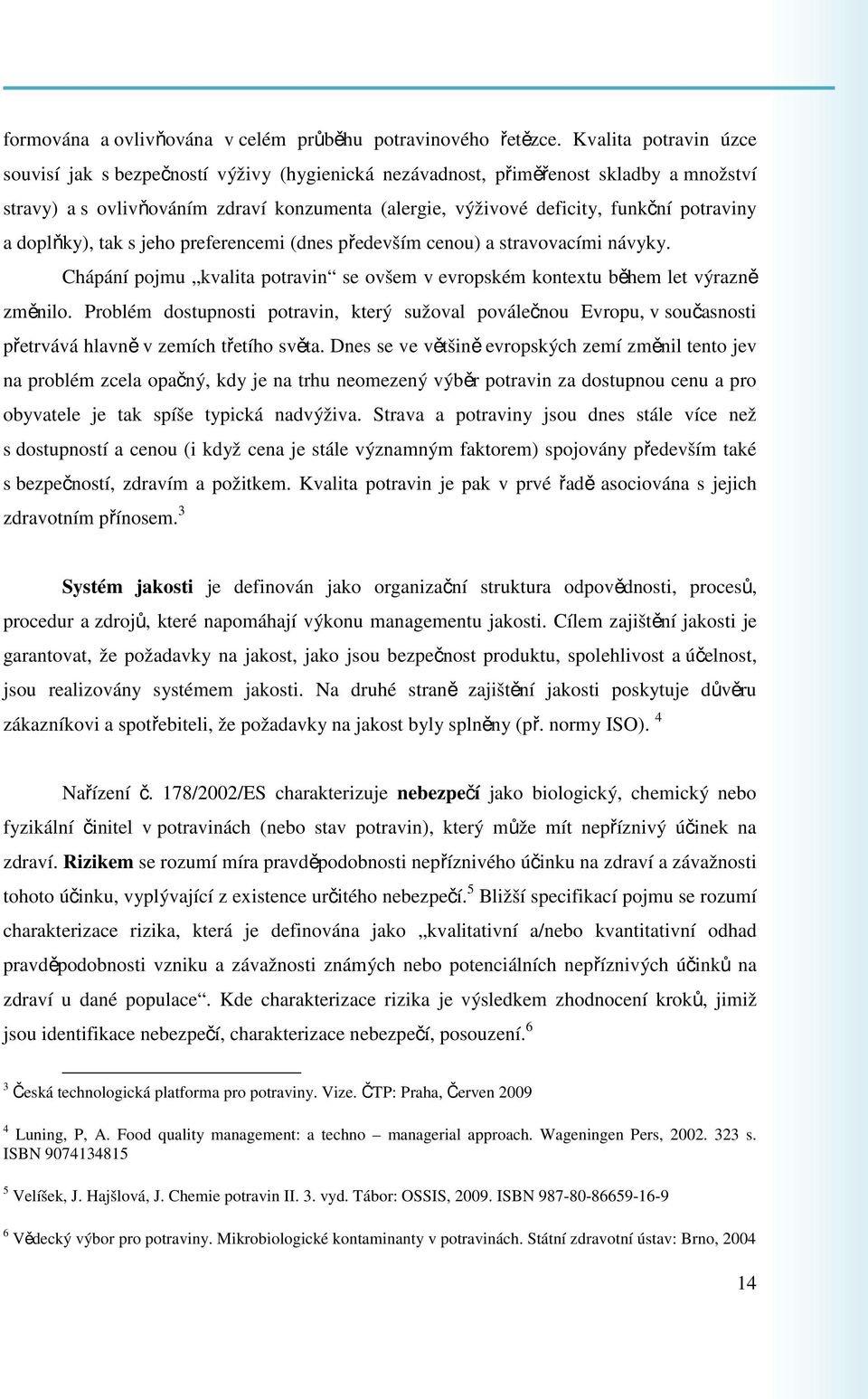 potraviny a doplňky), tak s jeho preferencemi (dnes především cenou) a stravovacími návyky. Chápání pojmu kvalita potravin se ovšem v evropském kontextu během let výrazně změnilo.