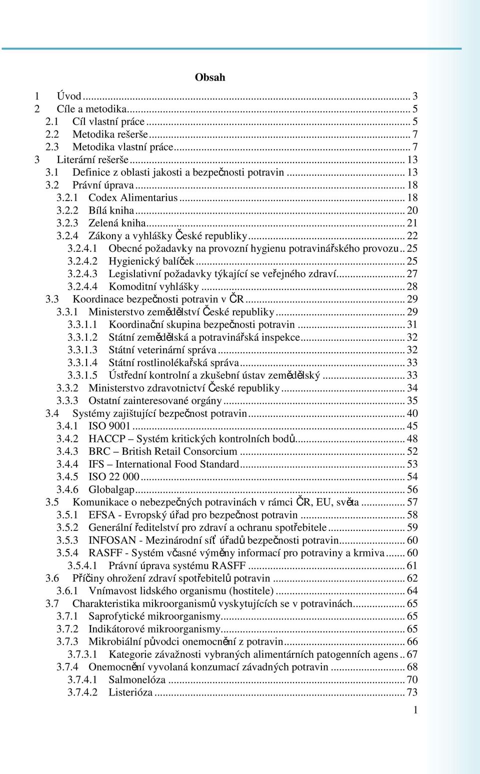 .. 22 3.2.4.1 Obecné požadavky na provozní hygienu potravinářského provozu.. 25 3.2.4.2 Hygienický balíček... 25 3.2.4.3 Legislativní požadavky týkající se veřejného zdraví... 27 3.2.4.4 Komoditní vyhlášky.