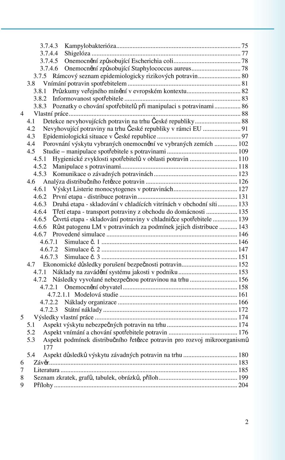 .. 86 4 Vlastní práce... 88 4.1 Detekce nevyhovujících potravin na trhu České republiky... 88 4.2 Nevyhovující potraviny na trhu České republiky v rámci EU... 91 4.