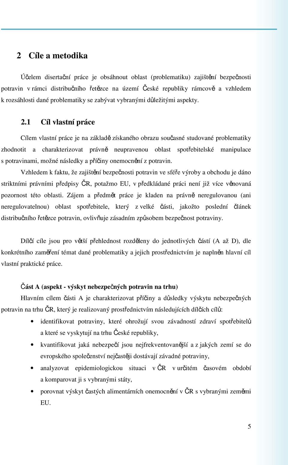 1 Cíl vlastní práce Cílem vlastní práce je na základě získaného obrazu současné studované problematiky zhodnotit a charakterizovat právně neupravenou oblast spotřebitelské manipulace s potravinami,