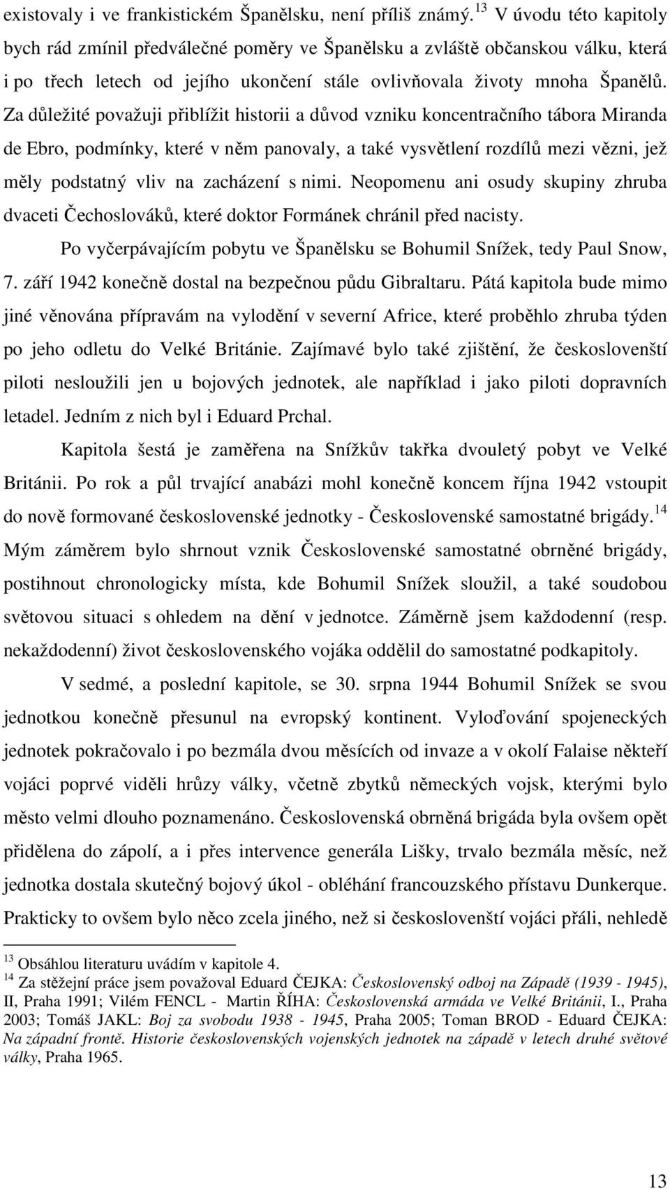 Za důležité považuji přiblížit historii a důvod vzniku koncentračního tábora Miranda de Ebro, podmínky, které v něm panovaly, a také vysvětlení rozdílů mezi vězni, jež měly podstatný vliv na