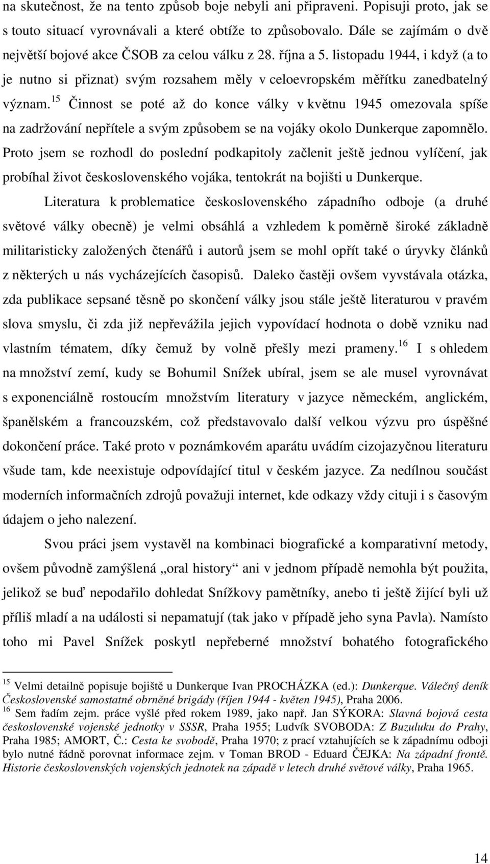 15 Činnost se poté až do konce války v květnu 1945 omezovala spíše na zadržování nepřítele a svým způsobem se na vojáky okolo Dunkerque zapomnělo.