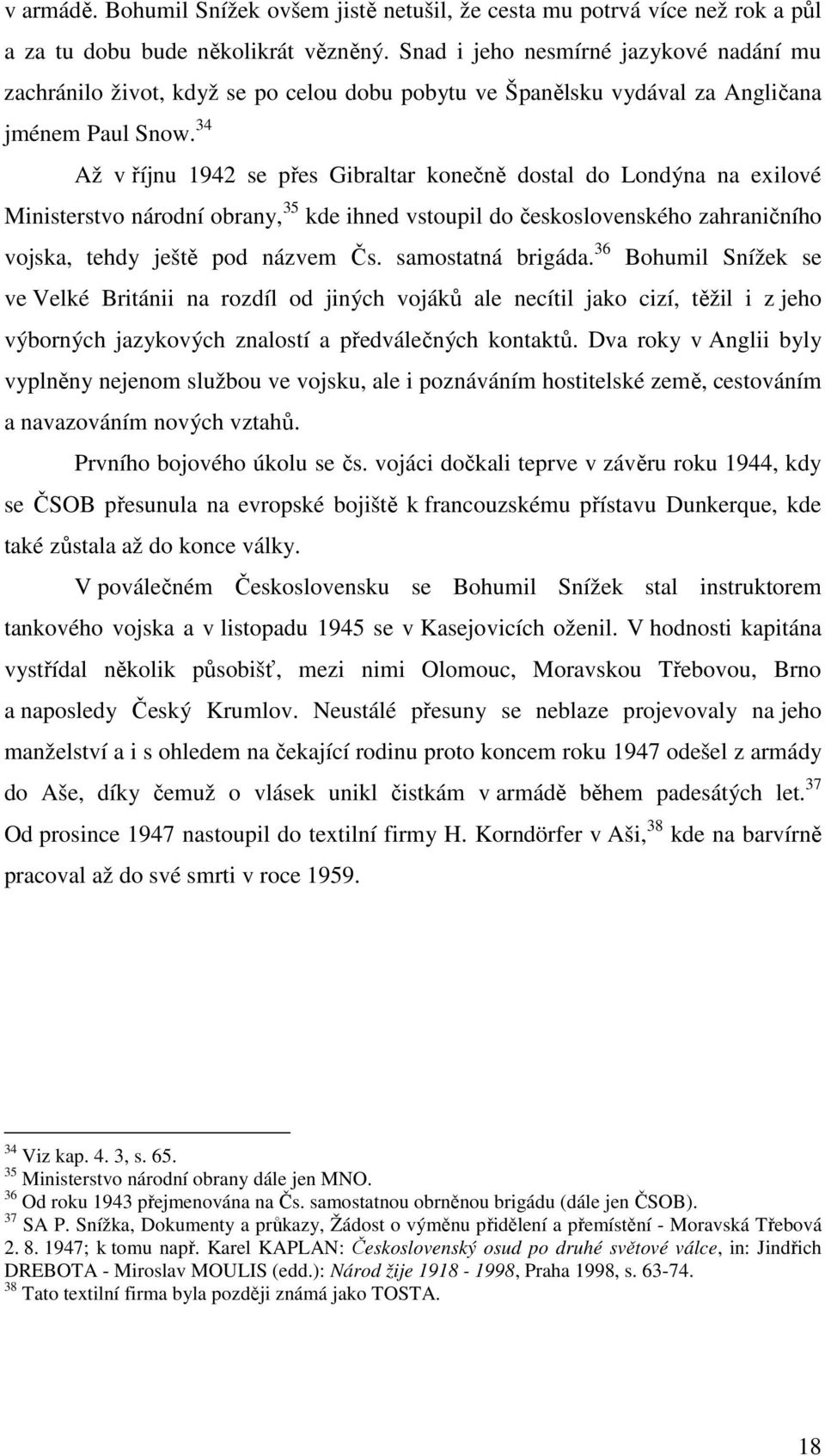 34 Až v říjnu 1942 se přes Gibraltar konečně dostal do Londýna na exilové Ministerstvo národní obrany, 35 kde ihned vstoupil do československého zahraničního vojska, tehdy ještě pod názvem Čs.