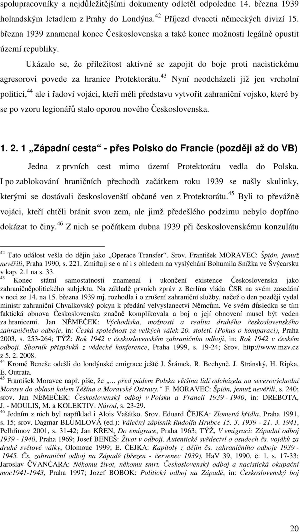 Ukázalo se, že příležitost aktivně se zapojit do boje proti nacistickému agresorovi povede za hranice Protektorátu.