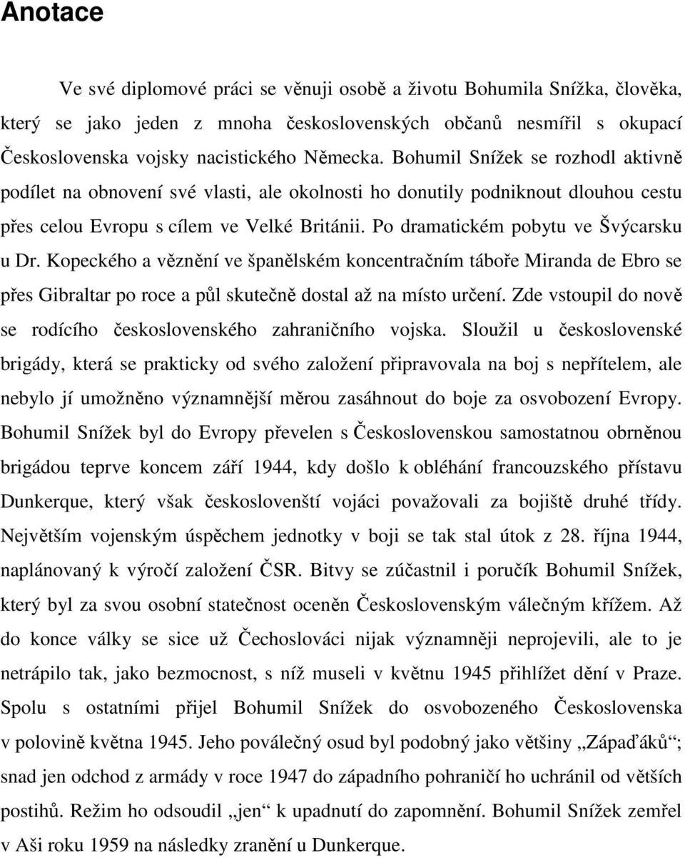 Po dramatickém pobytu ve Švýcarsku u Dr. Kopeckého a věznění ve španělském koncentračním táboře Miranda de Ebro se přes Gibraltar po roce a půl skutečně dostal až na místo určení.