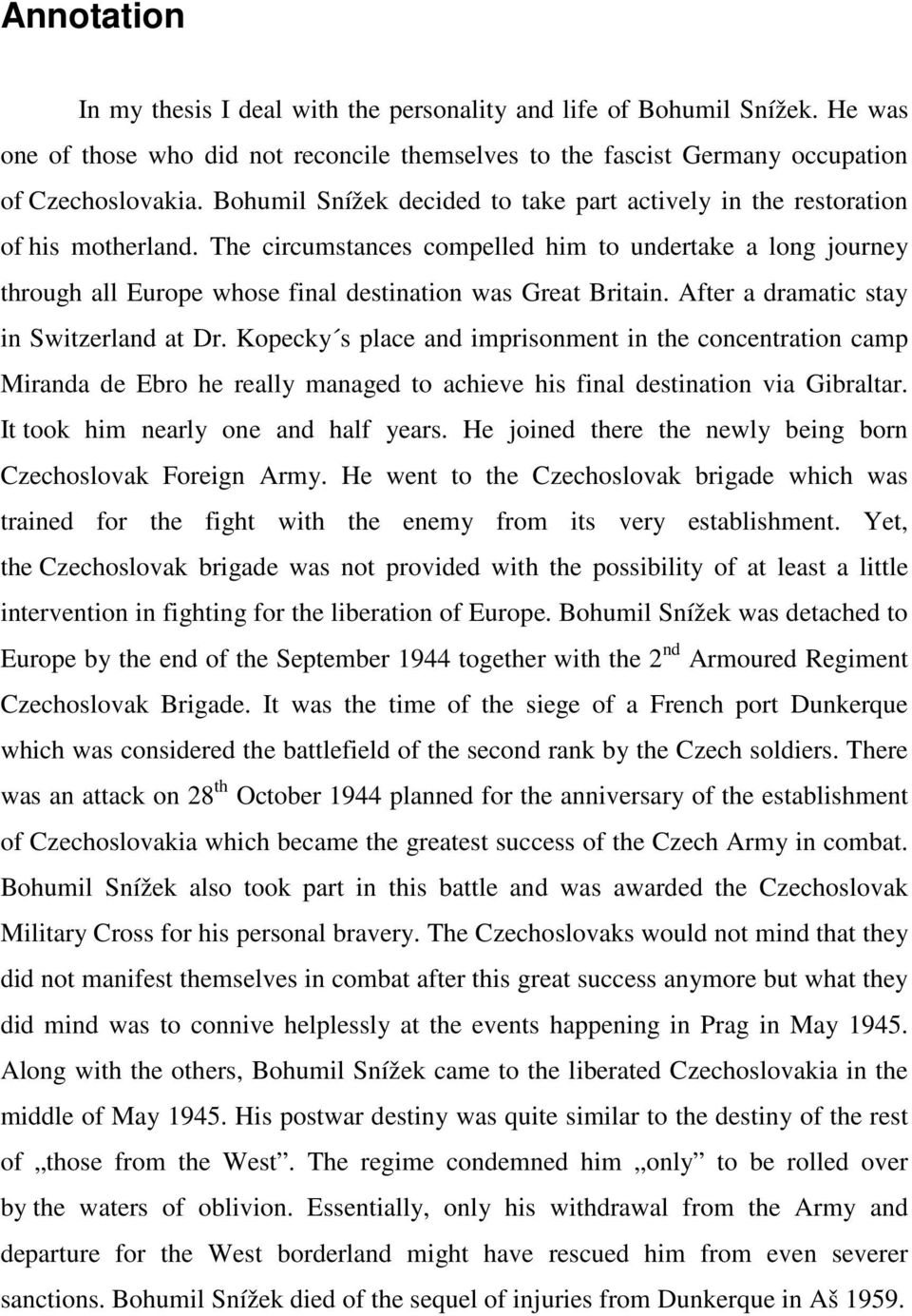 The circumstances compelled him to undertake a long journey through all Europe whose final destination was Great Britain. After a dramatic stay in Switzerland at Dr.