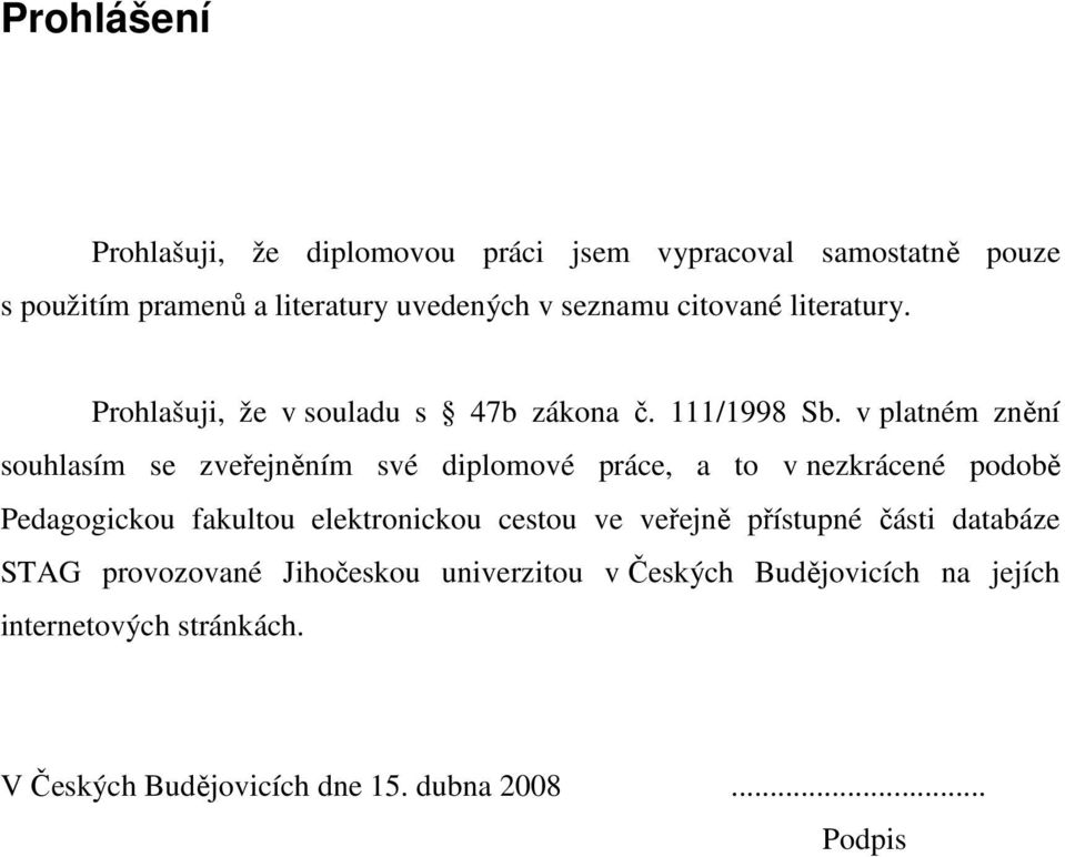 v platném znění souhlasím se zveřejněním své diplomové práce, a to v nezkrácené podobě Pedagogickou fakultou elektronickou cestou