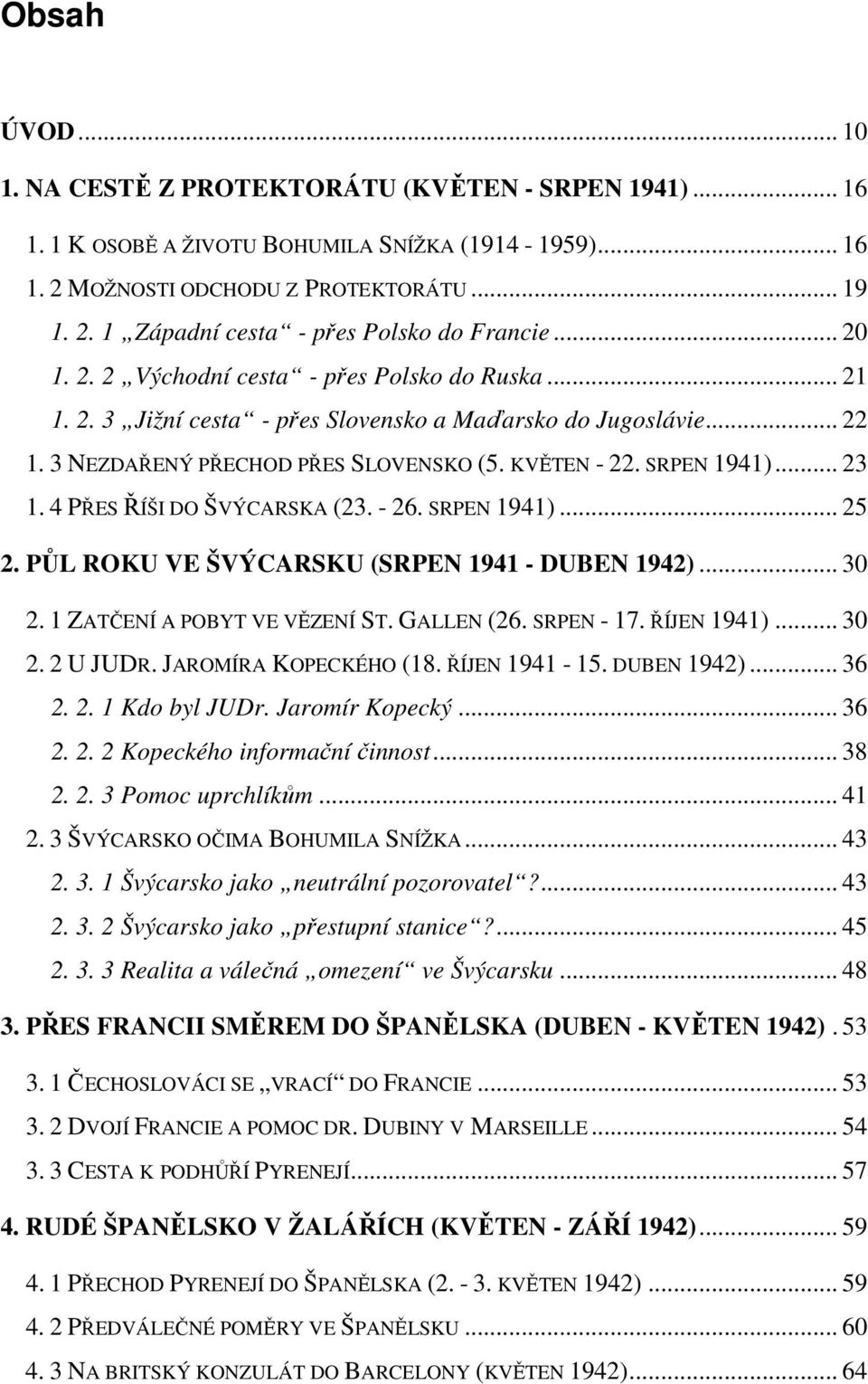 4 PŘES ŘÍŠI DO ŠVÝCARSKA (23. - 26. SRPEN 1941)... 25 2. PŮL ROKU VE ŠVÝCARSKU (SRPEN 1941 - DUBEN 1942)... 30 2. 1 ZATČENÍ A POBYT VE VĚZENÍ ST. GALLEN (26. SRPEN - 17. ŘÍJEN 1941)... 30 2. 2 U JUDR.